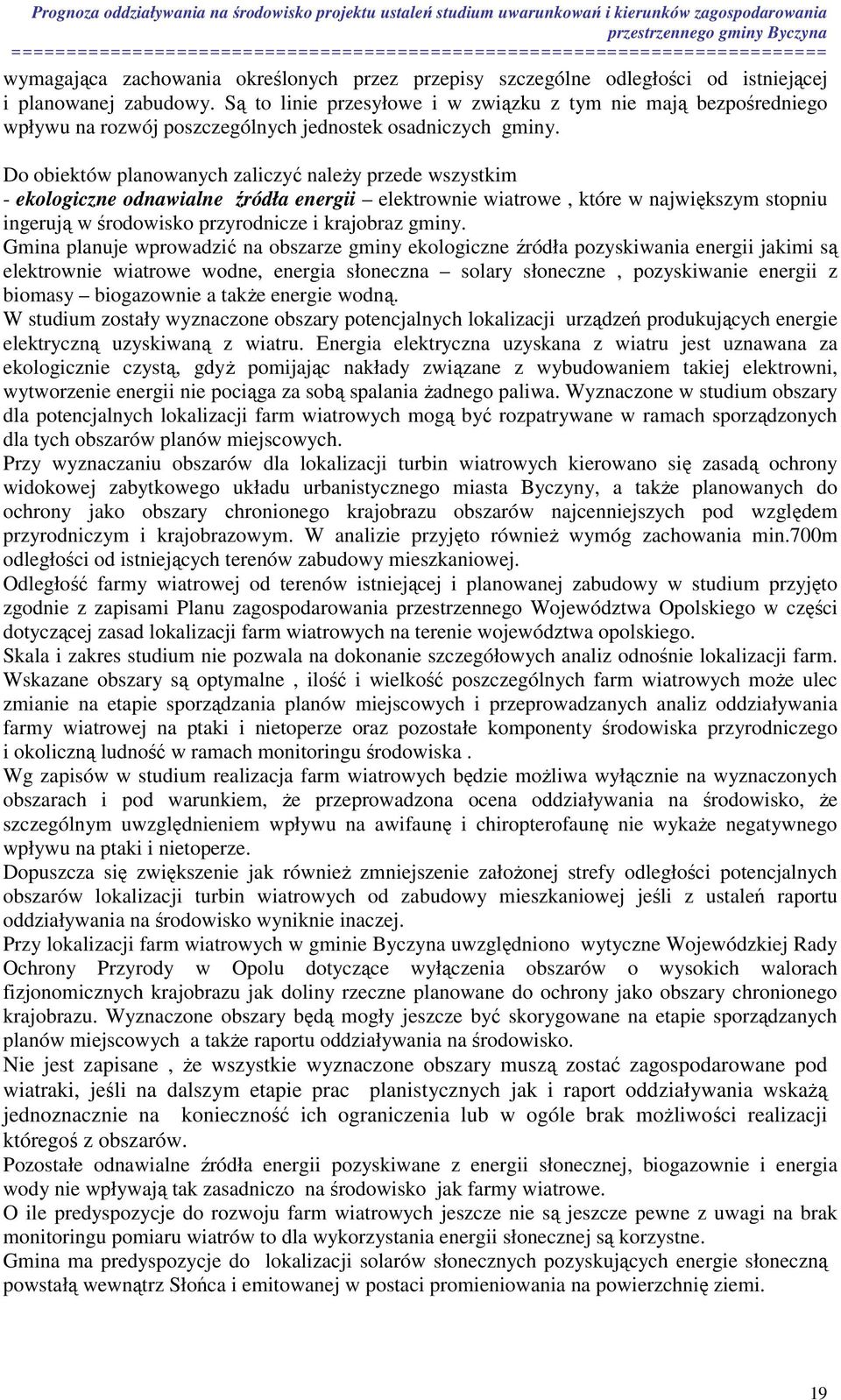 Do obiektów planowanych zaliczyć należy przede wszystkim - ekologiczne odnawialne źródła energii elektrownie wiatrowe, które w największym stopniu ingerują w środowisko przyrodnicze i krajobraz gminy.