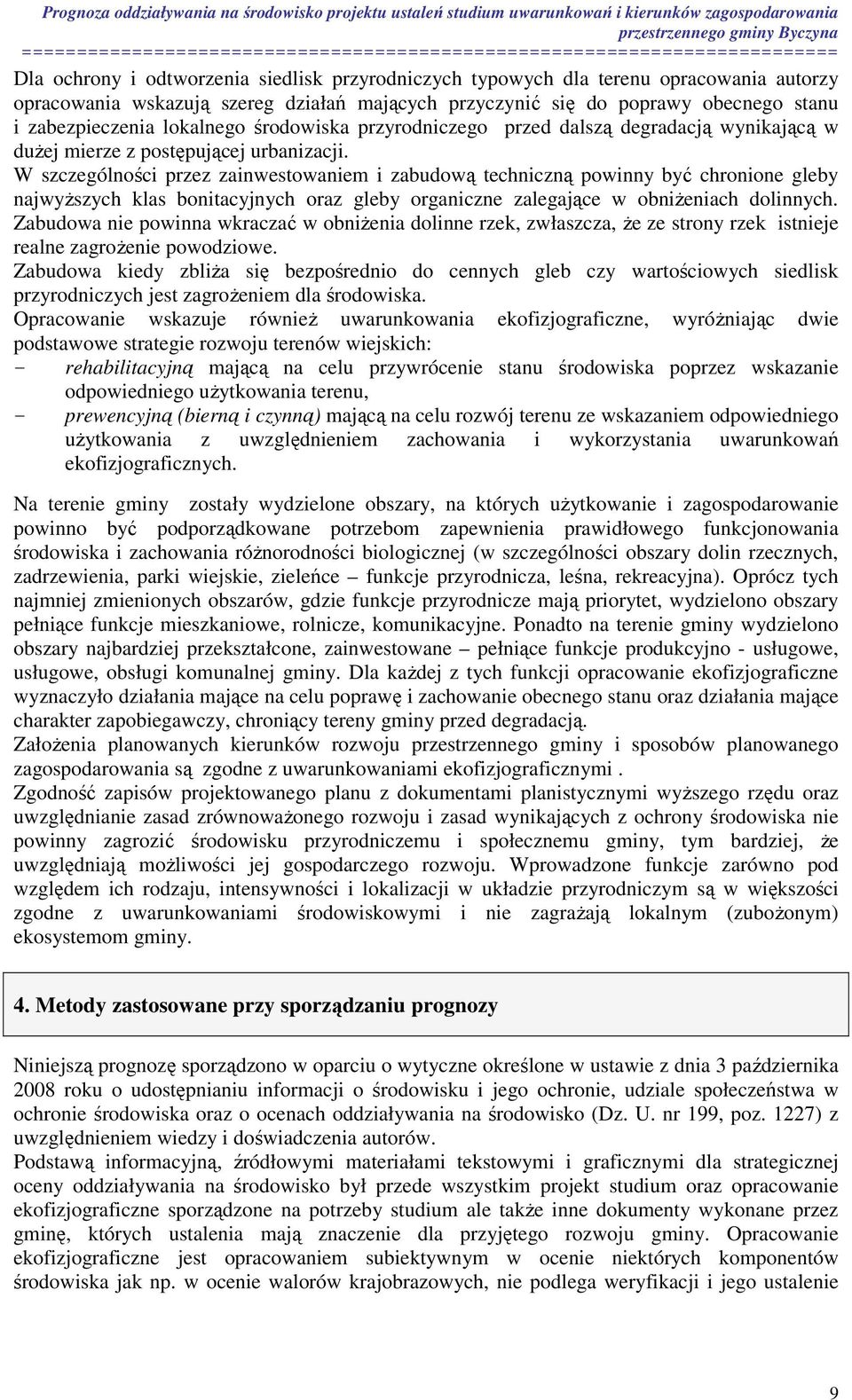 W szczególności przez zainwestowaniem i zabudową techniczną powinny być chronione gleby najwyższych klas bonitacyjnych oraz gleby organiczne zalegające w obniżeniach dolinnych.
