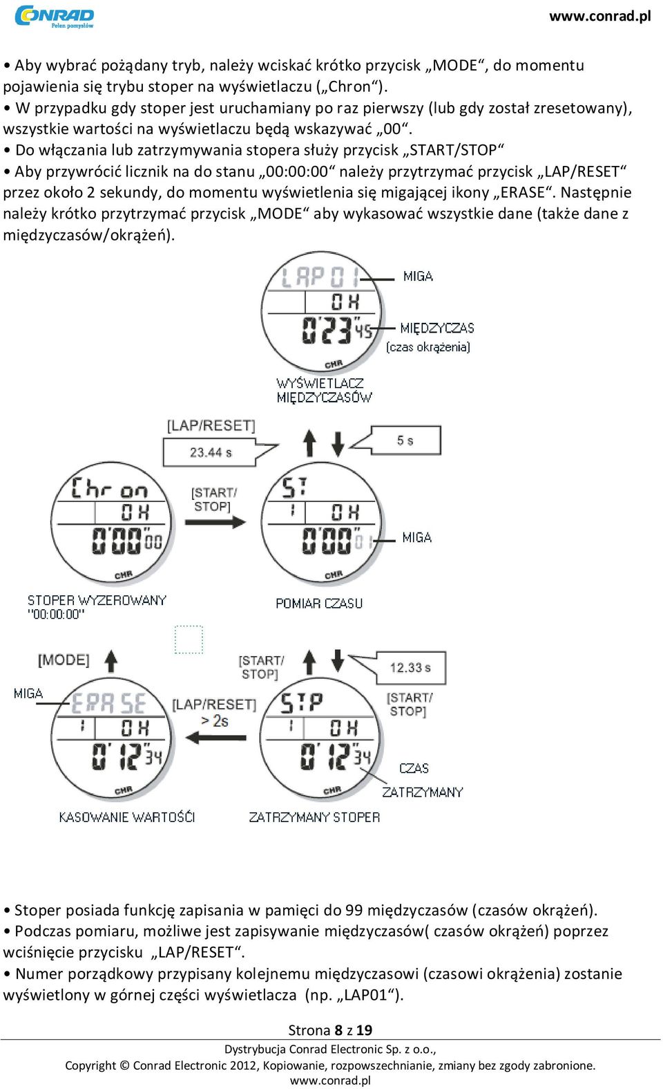 Do włączania lub zatrzymywania stopera służy przycisk START/STOP Aby przywrócić licznik na do stanu 00:00:00 należy przytrzymać przycisk LAP/RESET przez około 2 sekundy, do momentu wyświetlenia się