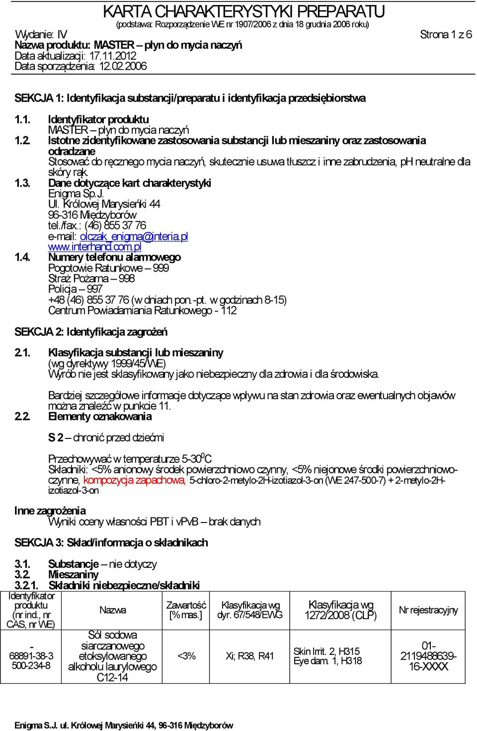 1.3. Dane dotyczące kart charakterystyki Enigma Sp.J. Ul. Królowej Marysieńki 44 96316 Międzyborów tel./fax.: (46) 855 37 76 email: olczak_enigma@interia.pl www.interhand.com.pl 1.4. Numery telefonu alarmowego Pogotowie Ratunkowe 999 Straż Pożarna 998 Policja 997 +48 (46) 855 37 76 (w dniach pon.