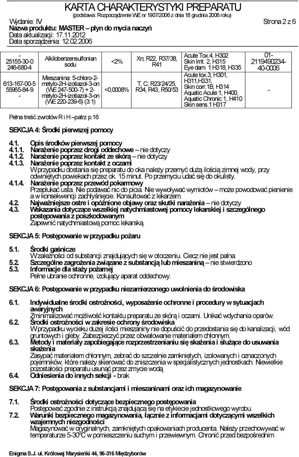 1b, H314 Aquatic Acute 1, H400, Aquatic Chronic 1, H410 Skin sens.1 H317 01 2119490234 400006 Pełna treść zwrotów R i H patrz p.16 SEKCJA 4: Środki pierwszej pomocy 4.1. Opis środków pierwszej pomocy 4.