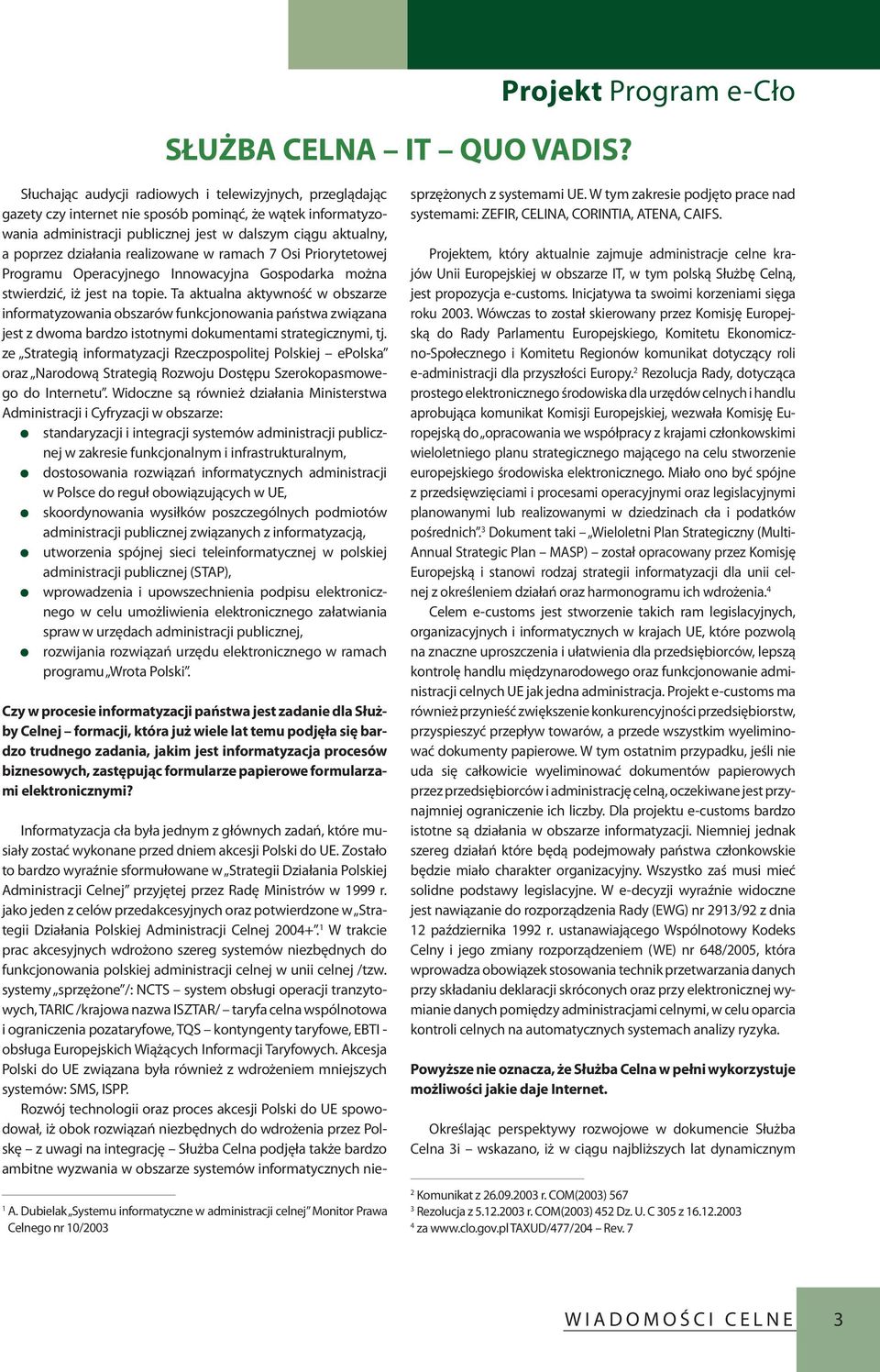 aktualny, a poprzez działania realizowane w ramach 7 Osi Priorytetowej Programu Operacyjnego Innowacyjna Gospodarka można stwierdzić, iż jest na topie.