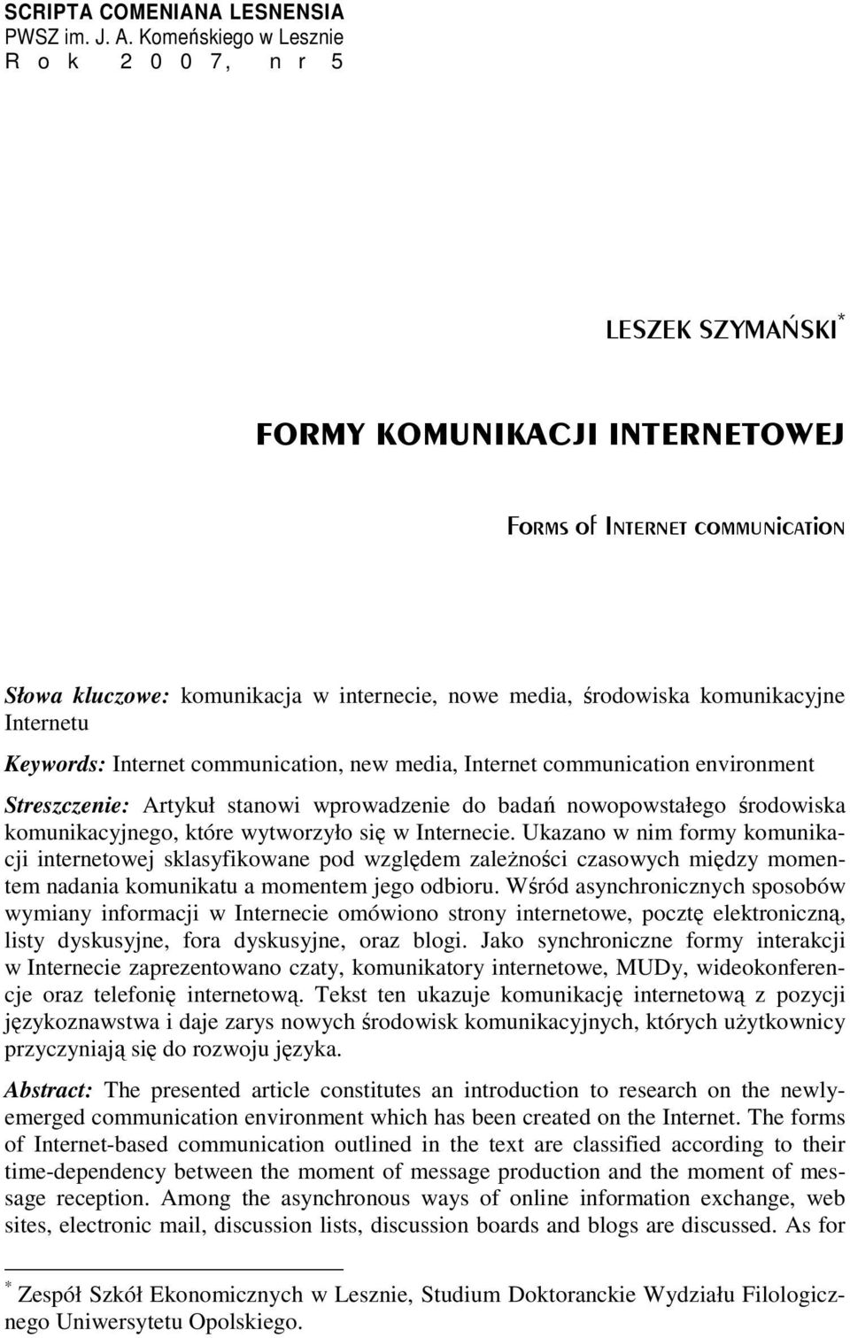 komunikacyjne Internetu Keywords: Internet communication, new media, Internet communication environment Streszczenie: Artykuł stanowi wprowadzenie do badań nowopowstałego środowiska komunikacyjnego,