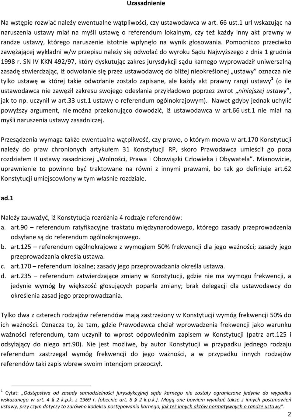 Pomocniczo przeciwko zawężającej wykładni w/w przepisu należy się odwołać do wyroku Sądu Najwyższego z dnia 1 grudnia 1998 r.