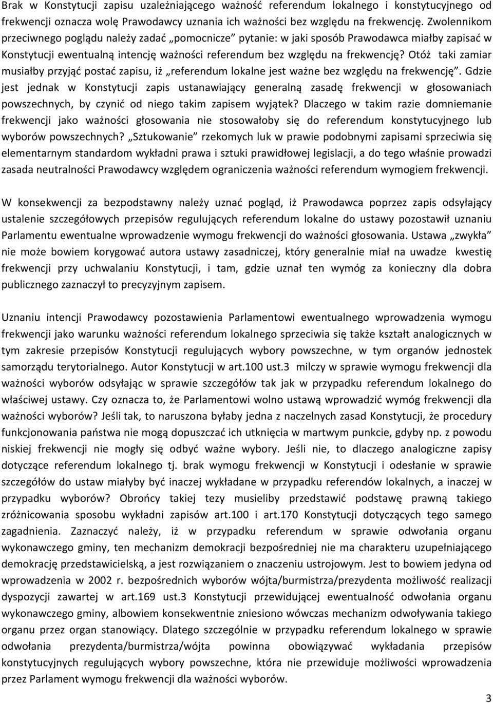 Otóż taki zamiar musiałby przyjąć postać zapisu, iż referendum lokalne jest ważne bez względu na frekwencję.