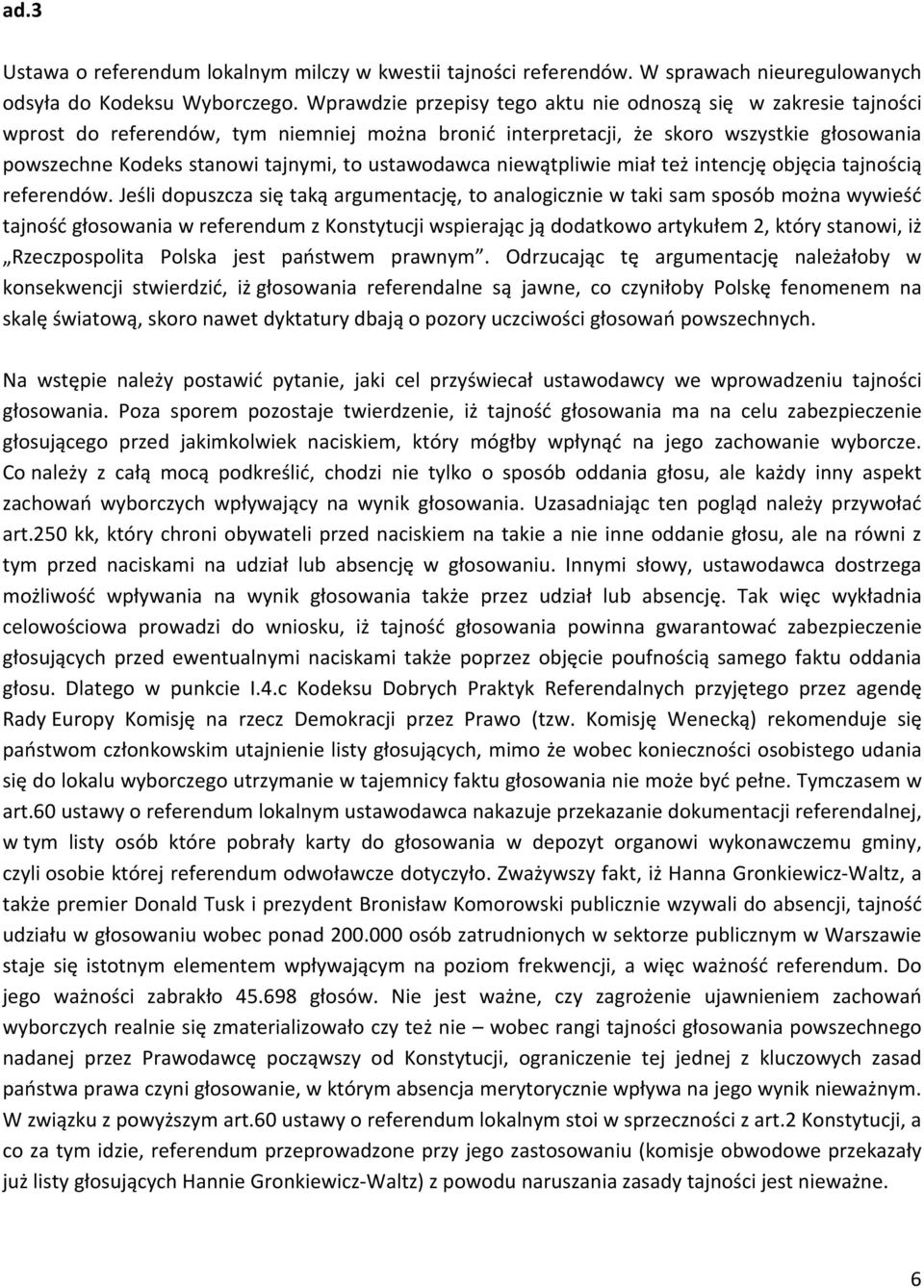 ustawodawca niewątpliwie miał też intencję objęcia tajnością referendów.