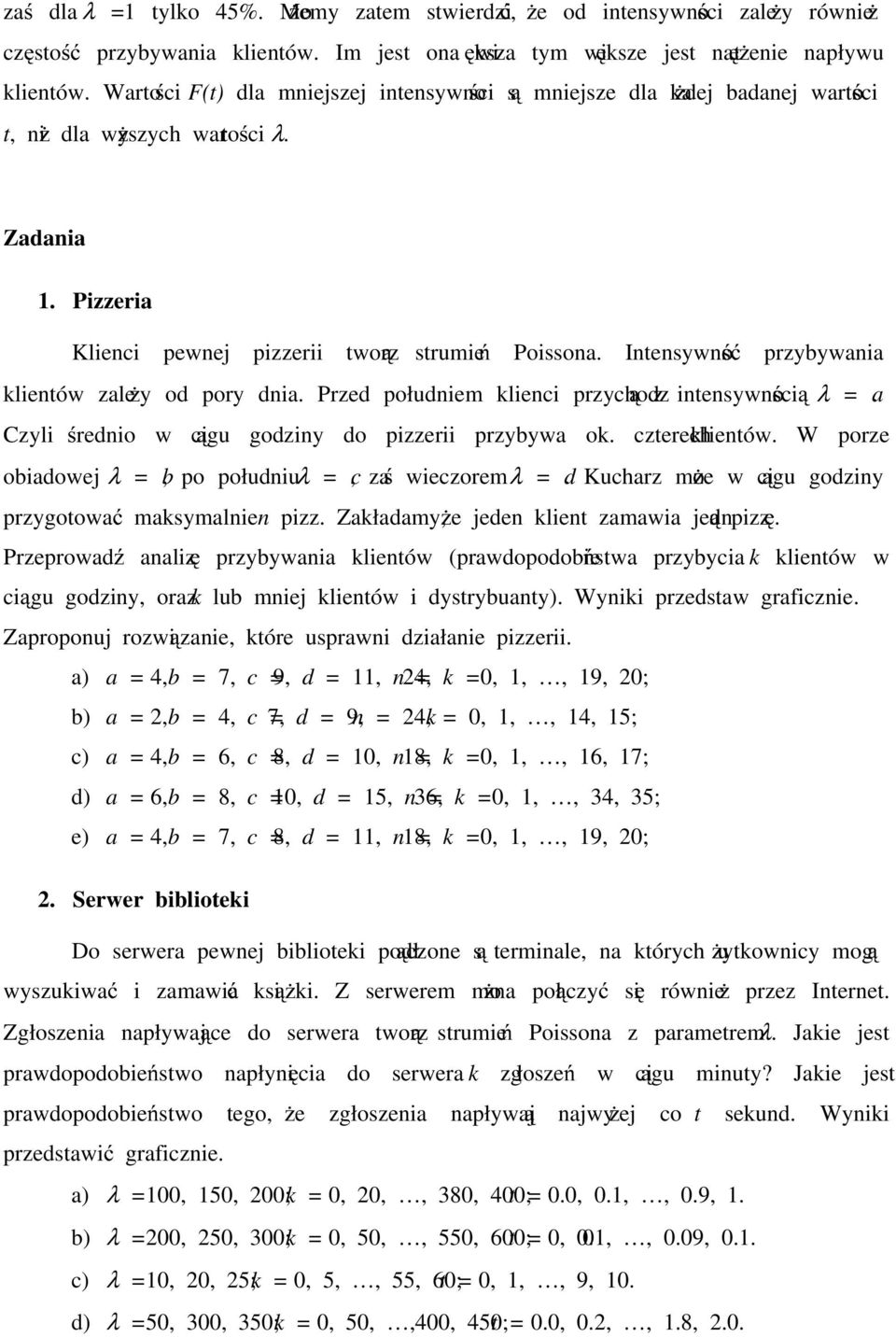 Intensywność rzybywana klentów zależy od ory dna. Przed ołudnem klenc rzychodzą z ntensywnoścą λ = a. Czyl średno w cągu godzny do zzer rzybywa ok. czterech klentów.