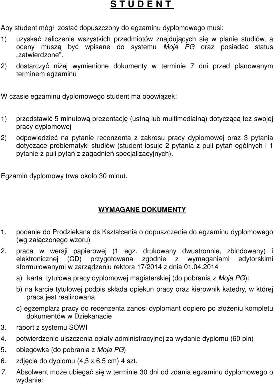 2) dostarczyć niżej wymienione dokumenty w terminie 7 dni przed planowanym terminem egzaminu W czasie egzaminu dyplomowego student ma obowiązek: 1) przedstawić 5 minutową prezentację (ustną lub