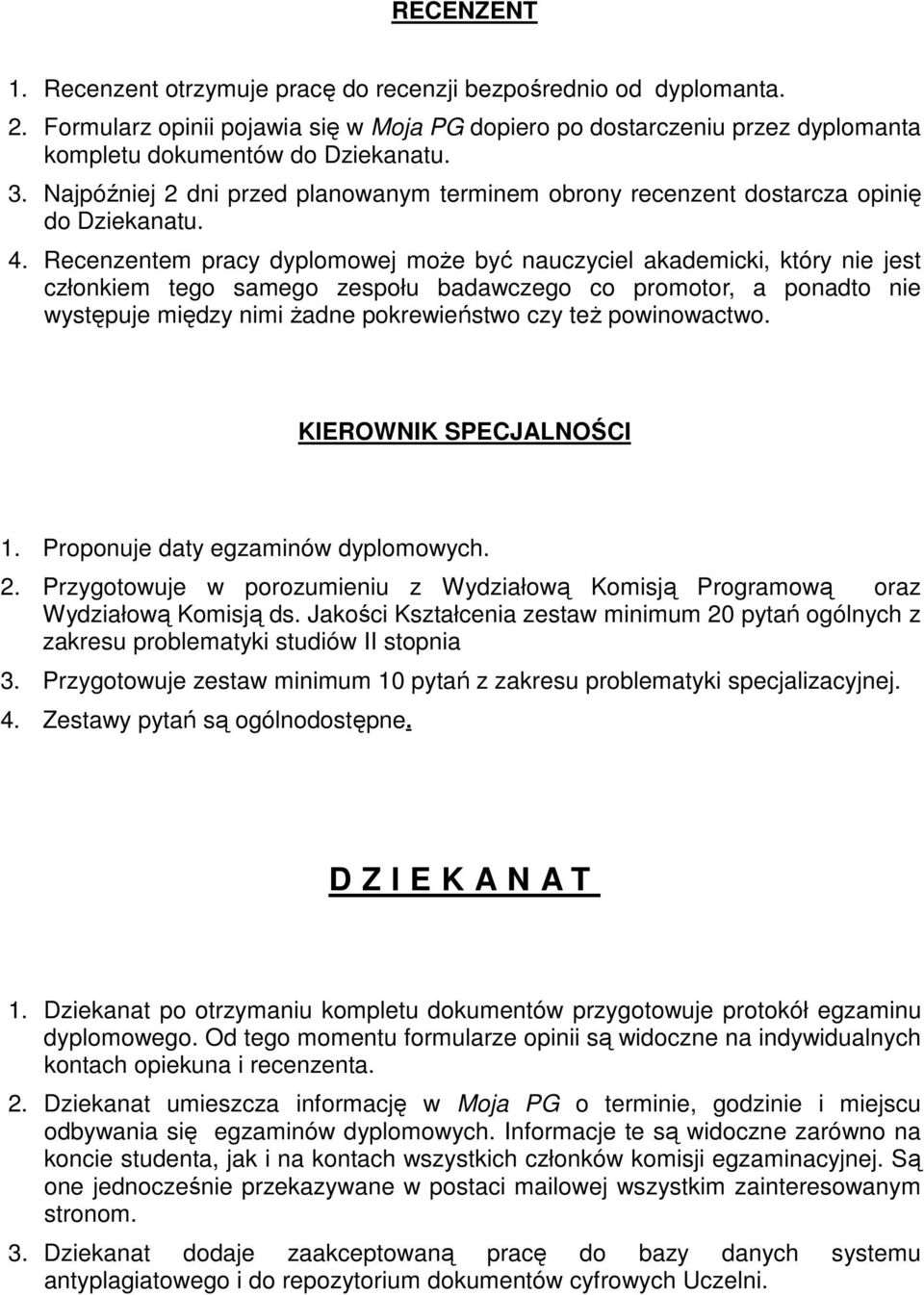 Recenzentem pracy dyplomowej może być nauczyciel akademicki, który nie jest członkiem tego samego zespołu badawczego co promotor, a ponadto nie występuje między nimi żadne pokrewieństwo czy też