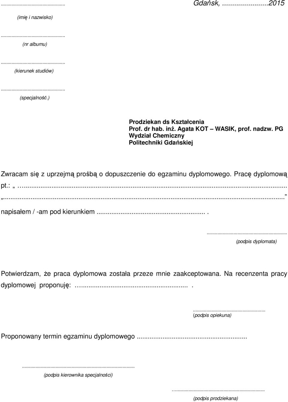 ..... napisałem / -am pod kierunkiem....... (podpis dyplomata) Potwierdzam, że praca dyplomowa została przeze mnie zaakceptowana.