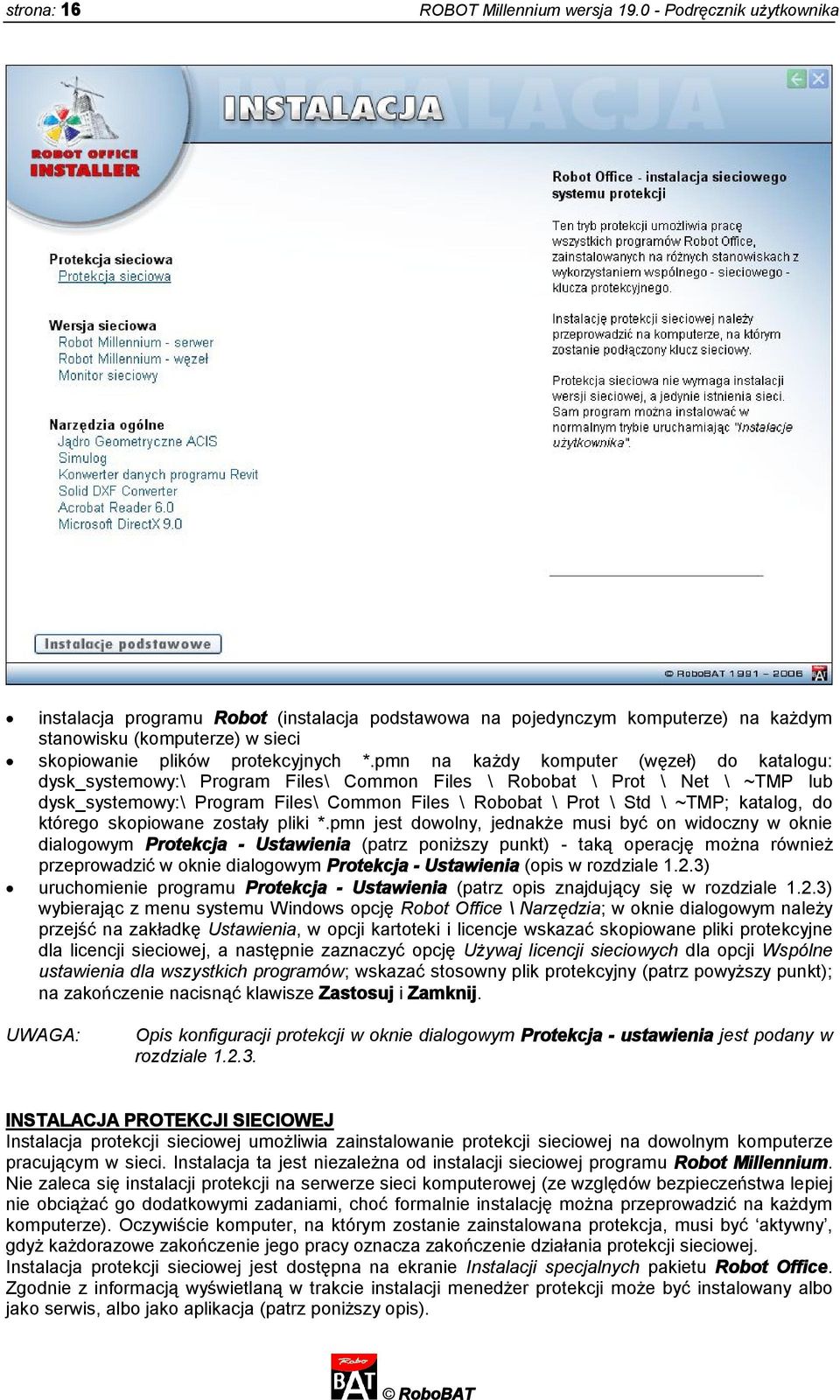 pmn na każdy komputer (węzeł) do katalogu: dysk_systemowy:\ Program Files\ Common Files \ Robobat \ Prot \ Net \ ~TMP lub dysk_systemowy:\ Program Files\ Common Files \ Robobat \ Prot \ Std \ ~TMP;