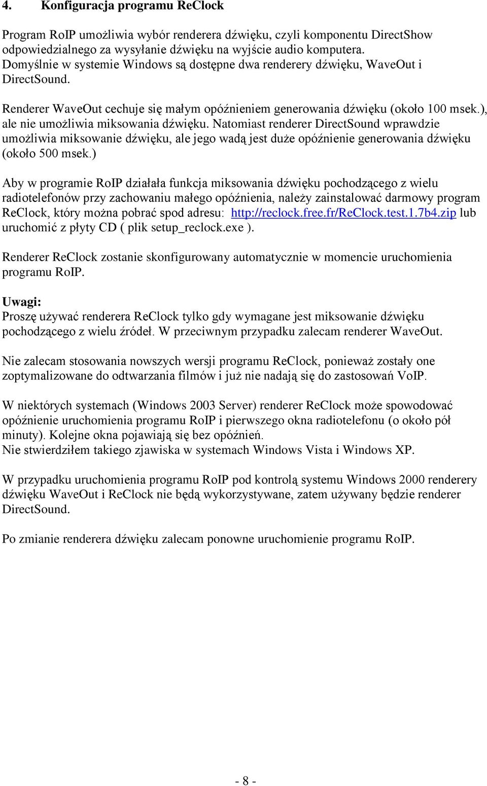 ), ale nie umożliwia miksowania dźwięku. Natomiast renderer DirectSound wprawdzie umożliwia miksowanie dźwięku, ale jego wadą jest duże opóźnienie generowania dźwięku (około 500 msek.