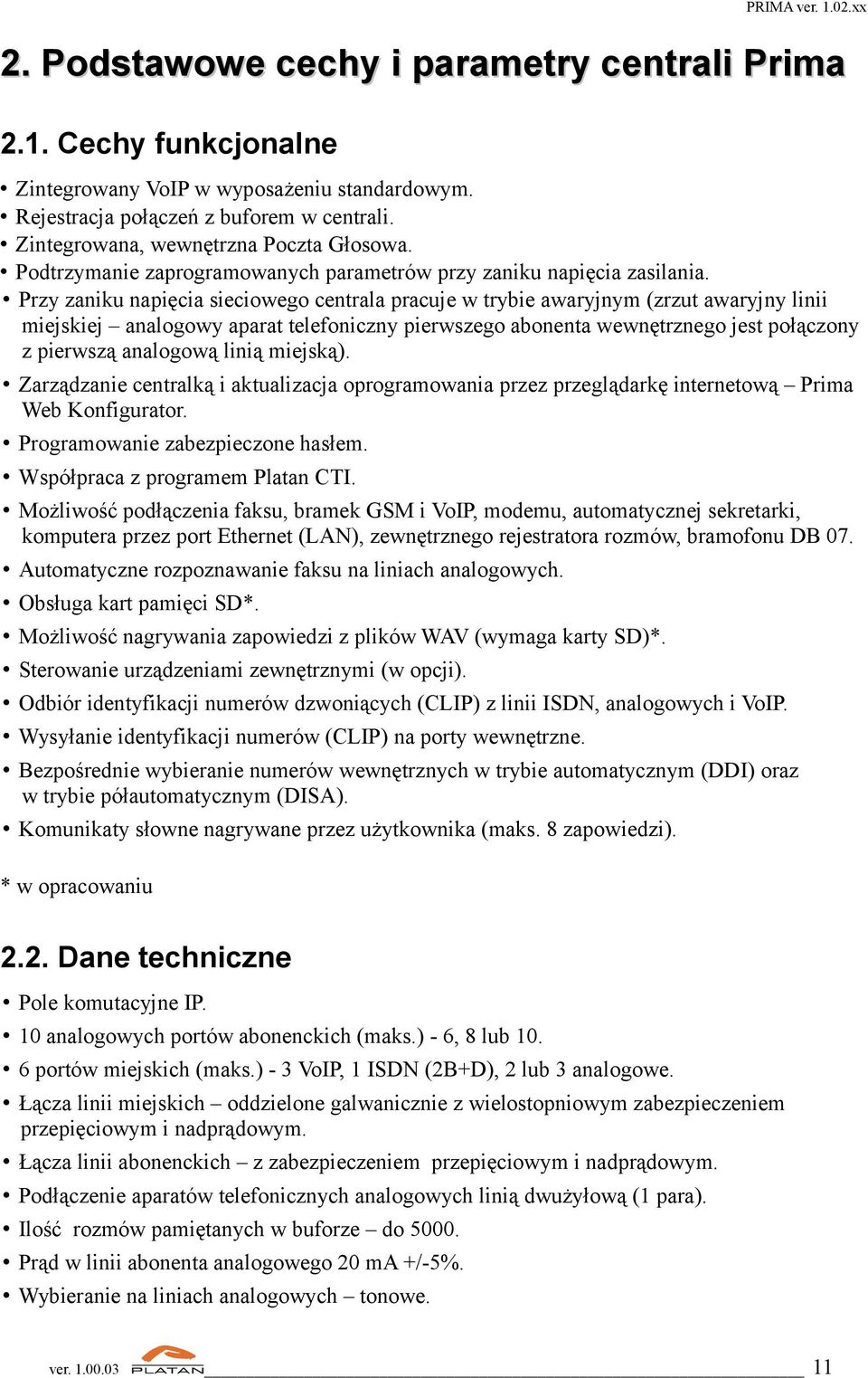 Przy zaniku napięcia sieciowego centrala pracuje w trybie awaryjnym (zrzut awaryjny linii miejskiej analogowy aparat telefoniczny pierwszego abonenta wewnętrznego jest połączony z pierwszą analogową