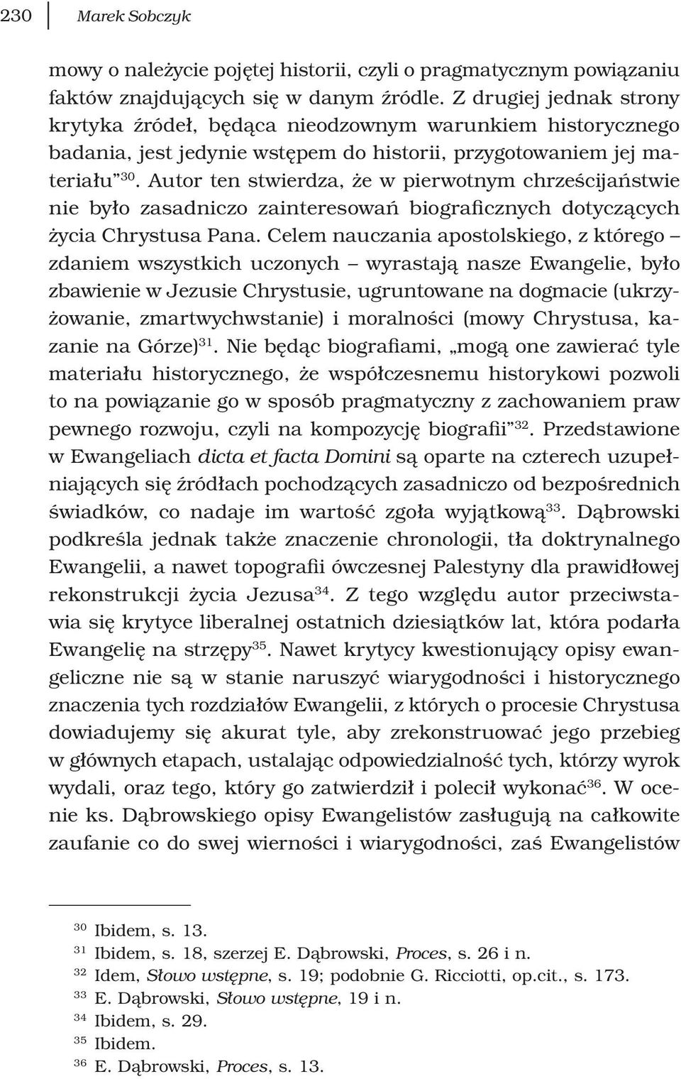 Autor ten stwierdza, że w pierwotnym chrześcijaństwie nie było zasadniczo zainteresowań biograficznych dotyczących życia Chrystusa Pana.