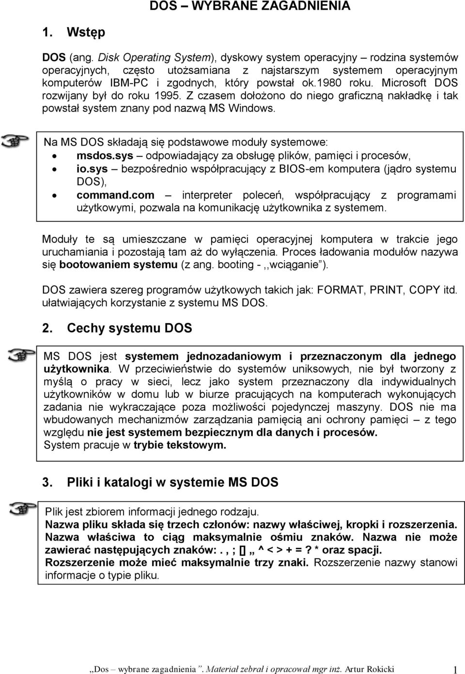 Microsoft DOS rozwijany był do roku 1995. Z czasem dołożono do niego graficzną nakładkę i tak powstał system znany pod nazwą MS Windows. Na MS DOS składają się podstawowe moduły systemowe: msdos.