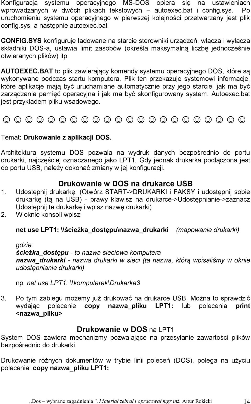 SYS konfiguruje ładowane na starcie sterowniki urządzeń, włącza i wyłącza składniki DOS-a, ustawia limit zasobów (określa maksymalną liczbę jednocześnie otwieranych plików) itp. AUTOEXEC.