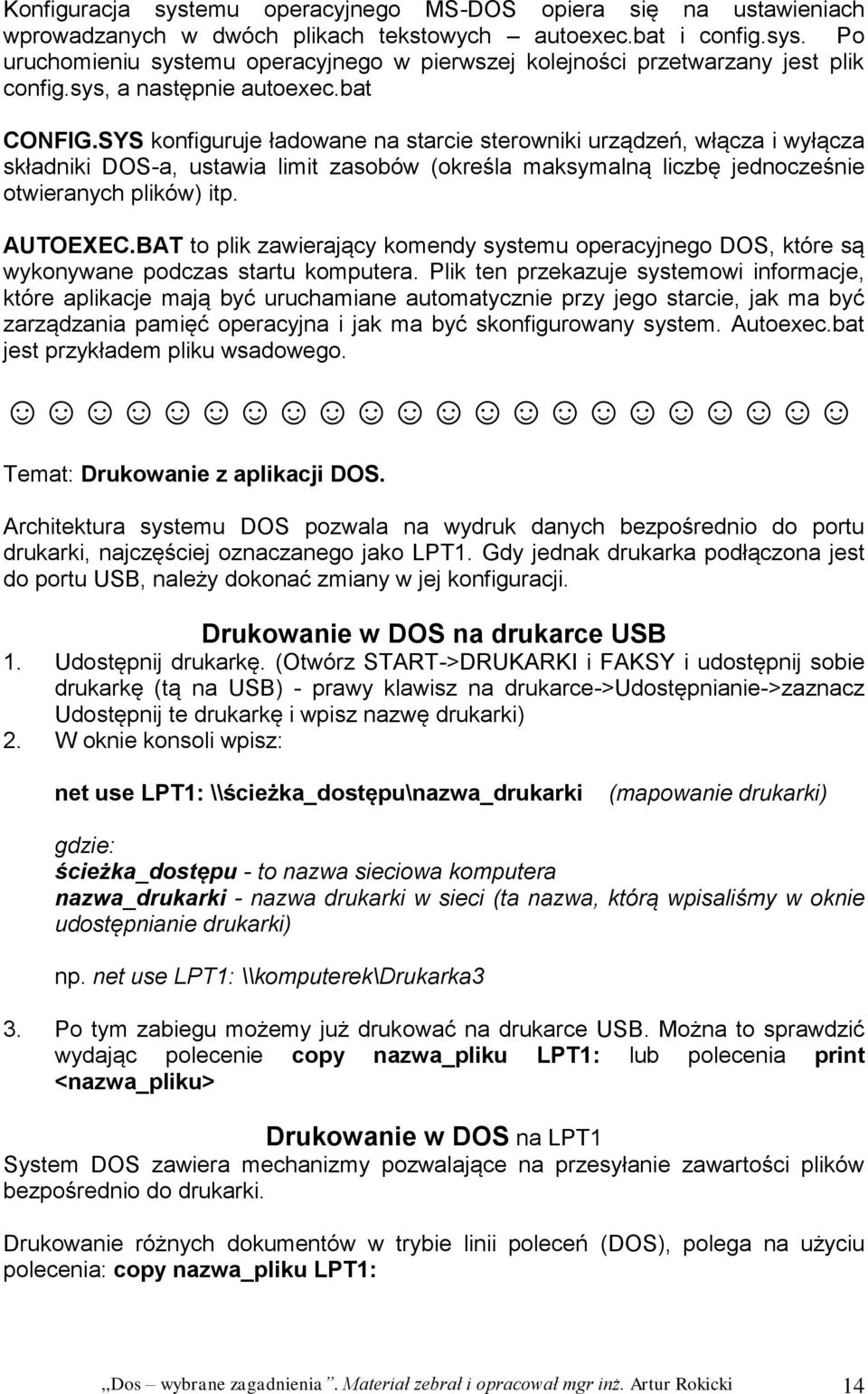 SYS konfiguruje ładowane na starcie sterowniki urządzeń, włącza i wyłącza składniki DOS-a, ustawia limit zasobów (określa maksymalną liczbę jednocześnie otwieranych plików) itp. AUTOEXEC.