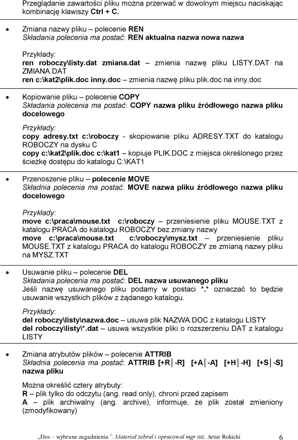 doc zmienia nazwę pliku plik.doc na inny.doc Kopiowanie pliku polecenie COPY Składania polecenia ma postać: COPY nazwa pliku źródłowego nazwa pliku docelowego copy adresy.