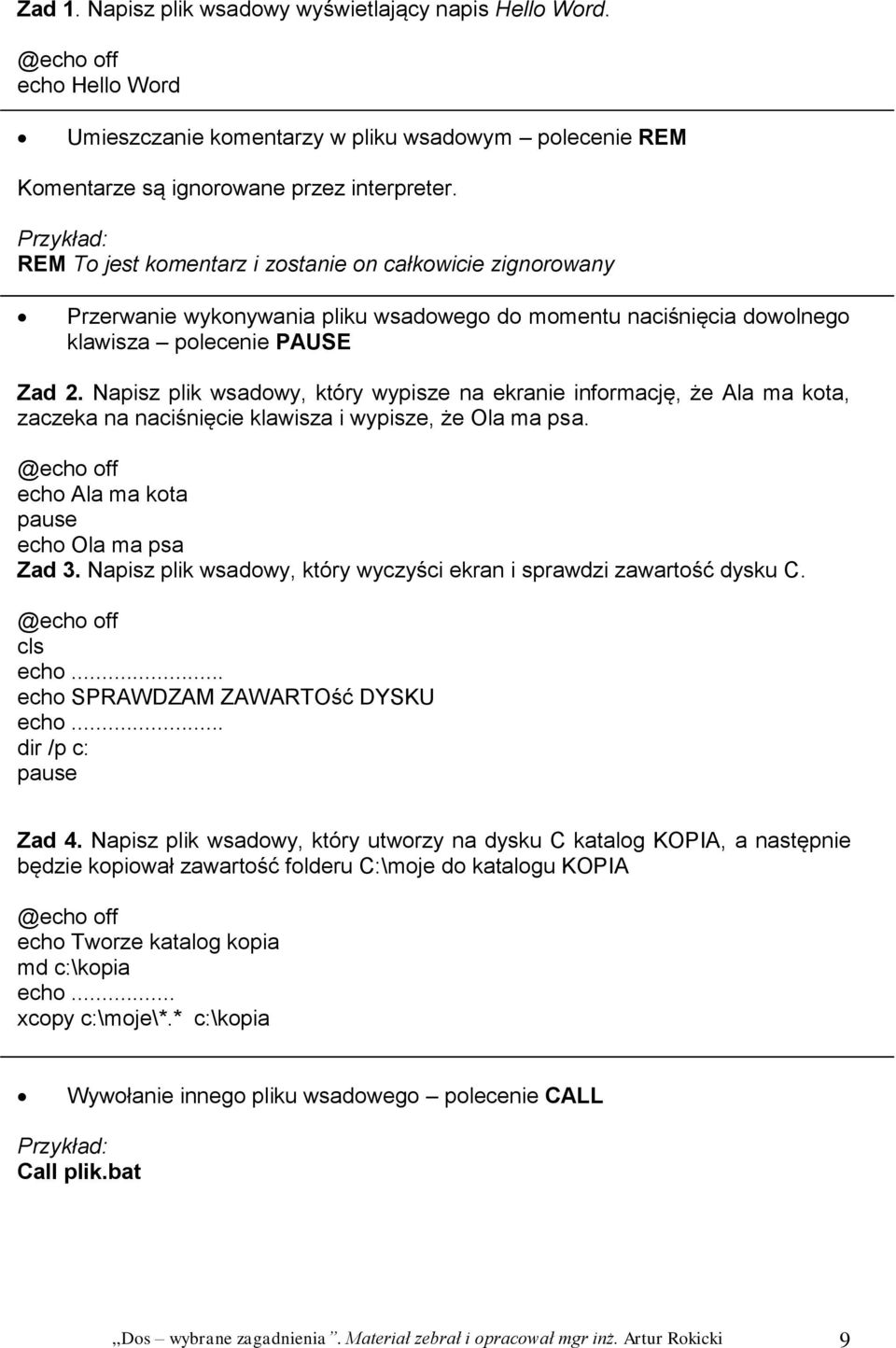 Napisz plik wsadowy, który wypisze na ekranie informację, że Ala ma kota, zaczeka na naciśnięcie klawisza i wypisze, że Ola ma psa. echo Ala ma kota pause echo Ola ma psa Zad 3.