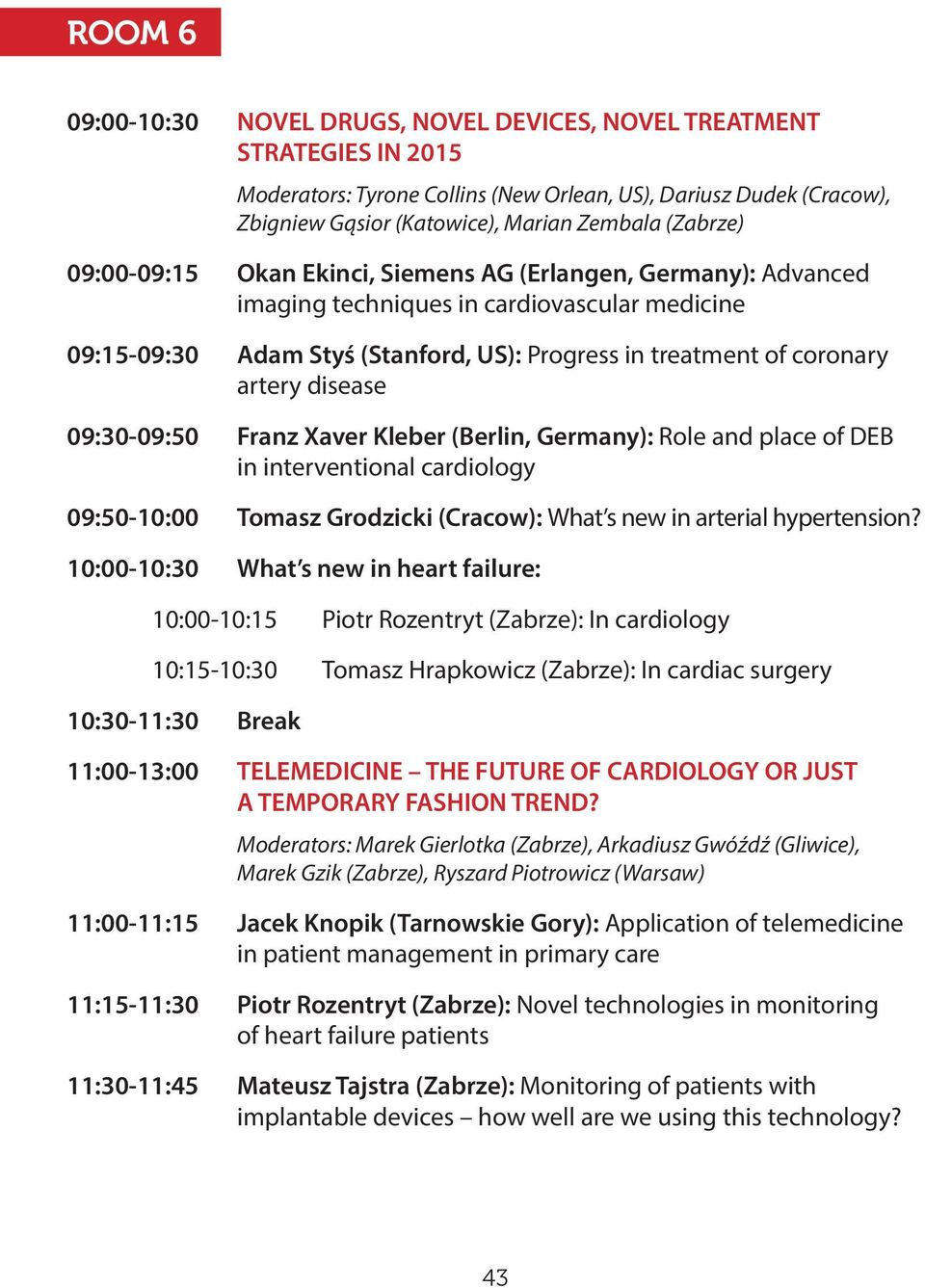 disease 09:30-09:50 Franz Xaver Kleber (Berlin, Germany): Role and place of DEB in interventional cardiology 09:50-10:00 Tomasz Grodzicki (Cracow): What s new in arterial hypertension?