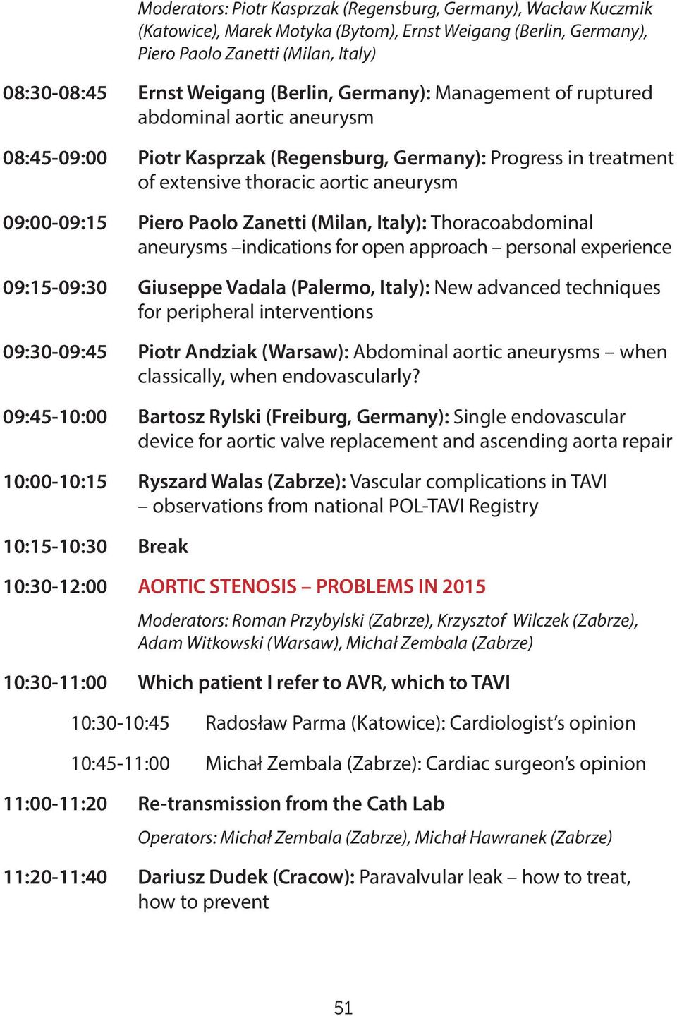 Paolo Zanetti (Milan, Italy): Thoracoabdominal aneurysms indications for open approach personal experience 09:15-09:30 Giuseppe Vadala (Palermo, Italy): New advanced techniques for peripheral