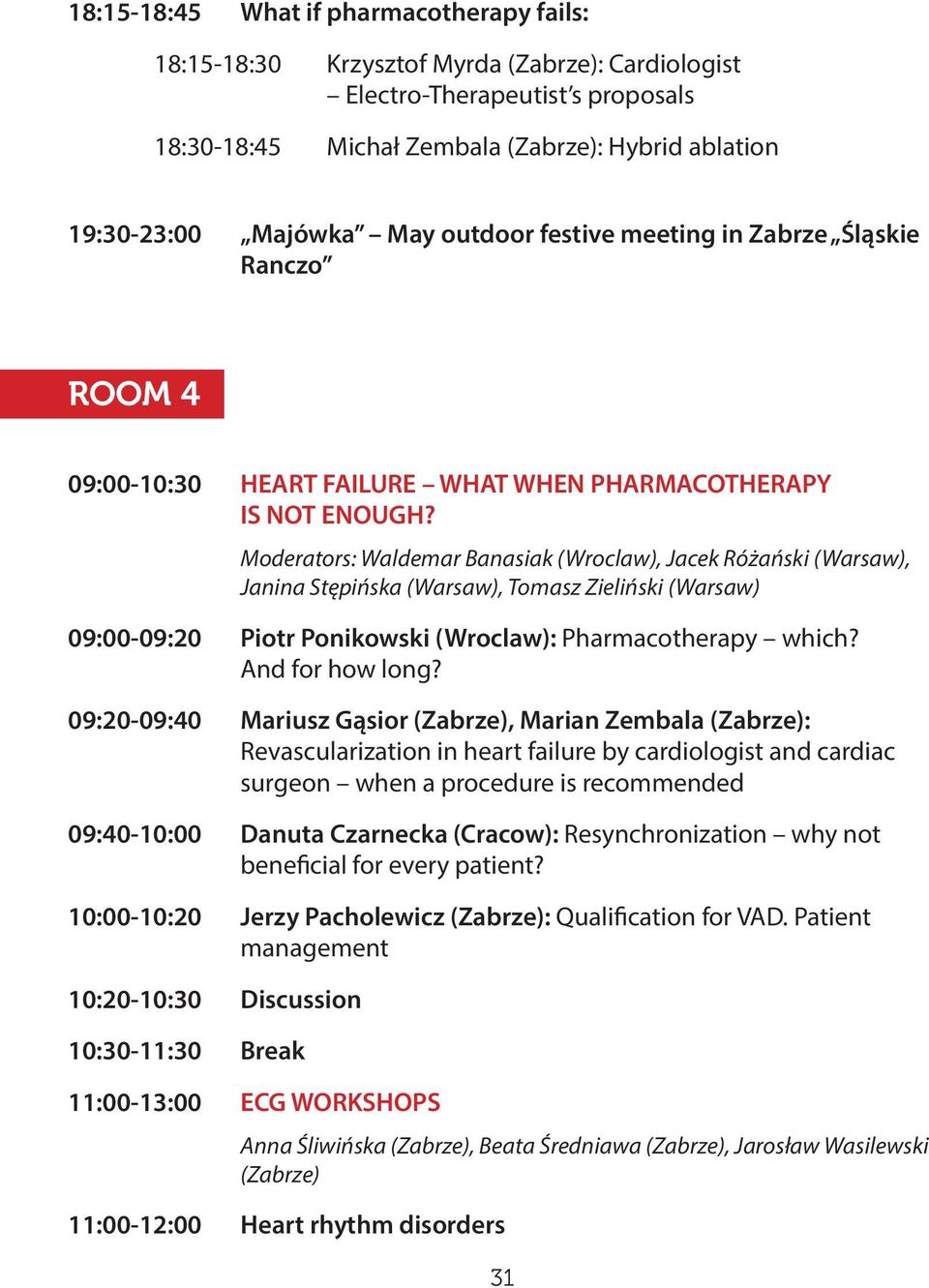 Moderators: Waldemar Banasiak (Wroclaw), Jacek Różański (Warsaw), Janina Stępińska (Warsaw), Tomasz Zieliński (Warsaw) 09:00-09:20 Piotr Ponikowski (Wroclaw): Pharmacotherapy which? And for how long?