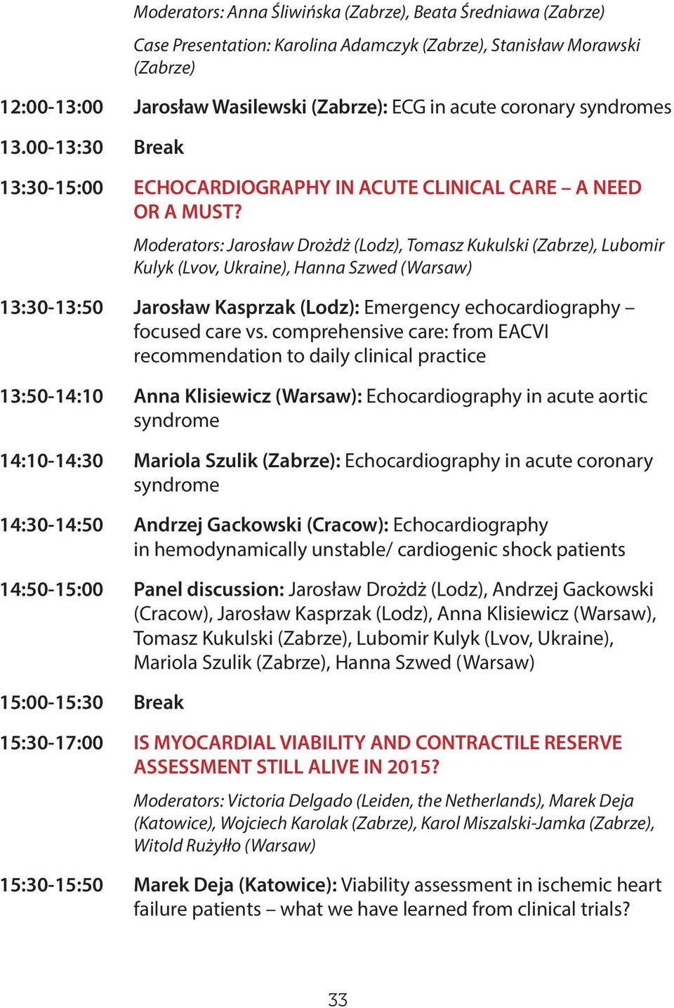 Moderators: Jarosław Drożdż (Lodz), Tomasz Kukulski (Zabrze), Lubomir Kulyk (Lvov, Ukraine), Hanna Szwed (Warsaw) 13:30-13:50 Jarosław Kasprzak (Lodz): Emergency echocardiography focused care vs.