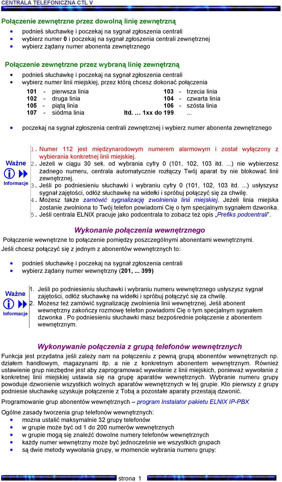 przez którą chcesz dokonać połączenia 101 102 105 107 - pierwsza linia druga linia piątą linia siódma linia 103 - trzecia linia 104 - czwarta linia 106 - szósta linia Itd. 1xx do 199.