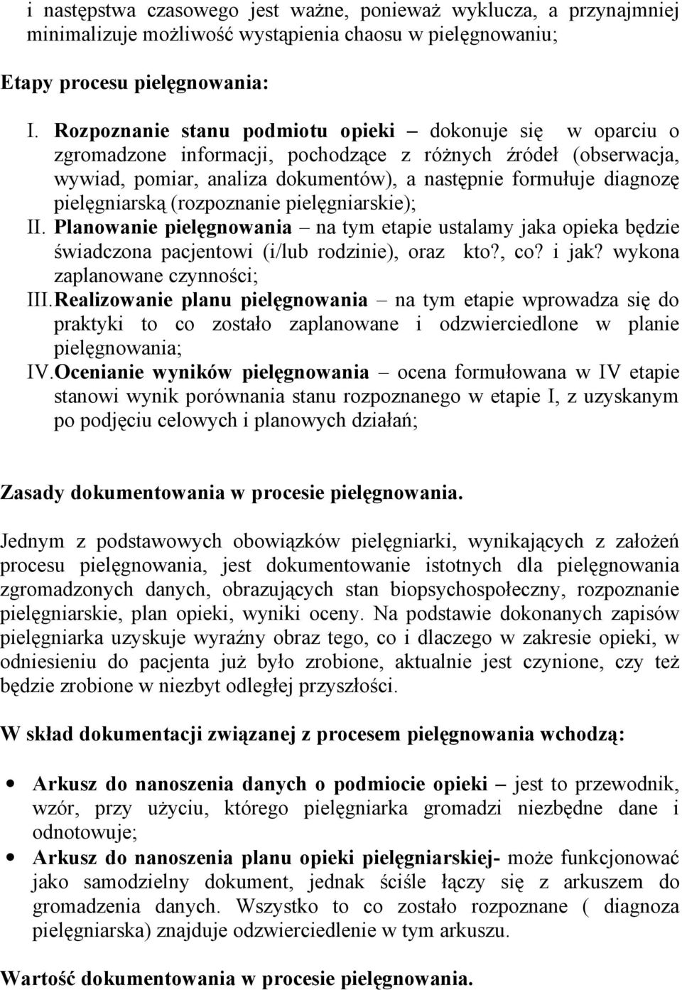 pielęgniarską (rozpoznanie pielęgniarskie); II. Planowanie pielęgnowania na tym etapie ustalamy jaka opieka będzie świadczona pacjentowi (i/lub rodzinie), oraz kto?, co? i jak?