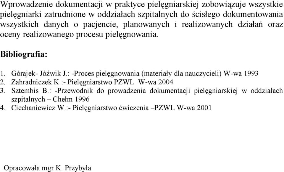 : -Proces pielęgnowania (materiały dla nauczycieli) W-wa 1993 2. Zahradniczek K.:- Pielęgniarstwo PZWL W-wa 2004 3. Sztembis B.