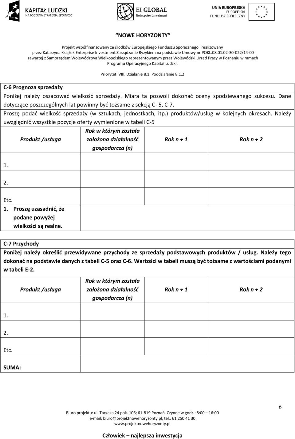 Należy uwzględnić wszystkie pozycje oferty wymienione w tabeli C-5 Produkt /usługa założona działalność 1. 2. Etc. 1. Proszę uzasadnić, że podane powyżej wielkości są realne.