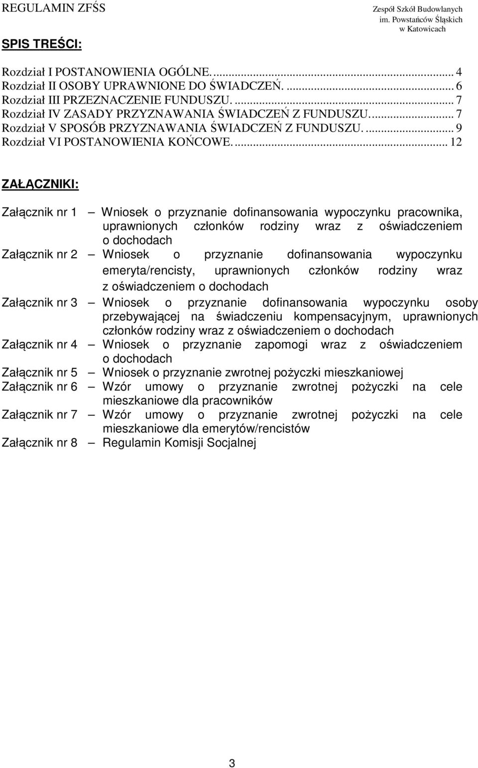 ... 12 ZAŁĄCZNIKI: Załącznik nr 1 Wniosek o przyznanie dofinansowania wypoczynku pracownika, uprawnionych członków rodziny wraz z oświadczeniem o dochodach Załącznik nr 2 Wniosek o przyznanie