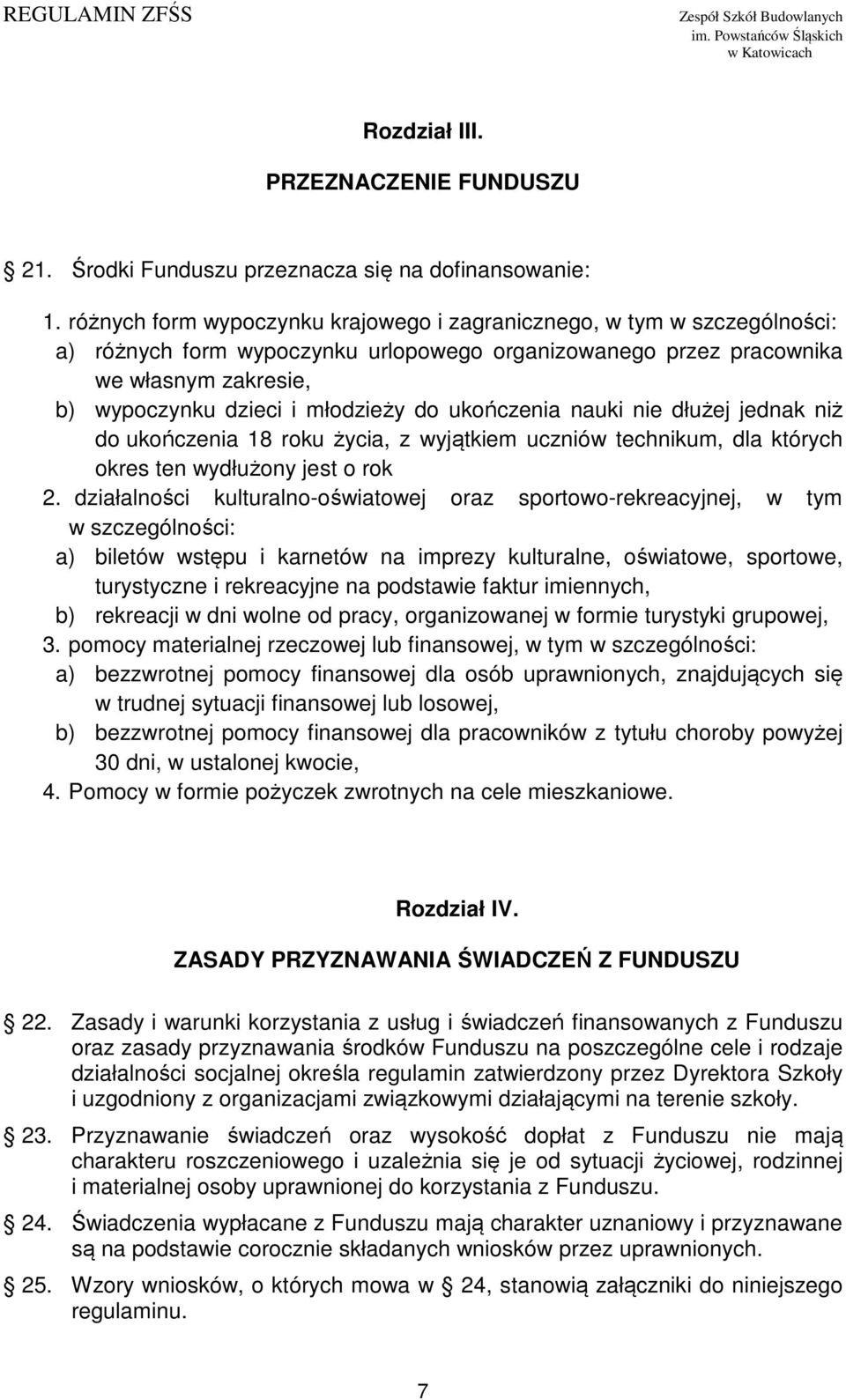 do ukończenia nauki nie dłużej jednak niż do ukończenia 18 roku życia, z wyjątkiem uczniów technikum, dla których okres ten wydłużony jest o rok 2.