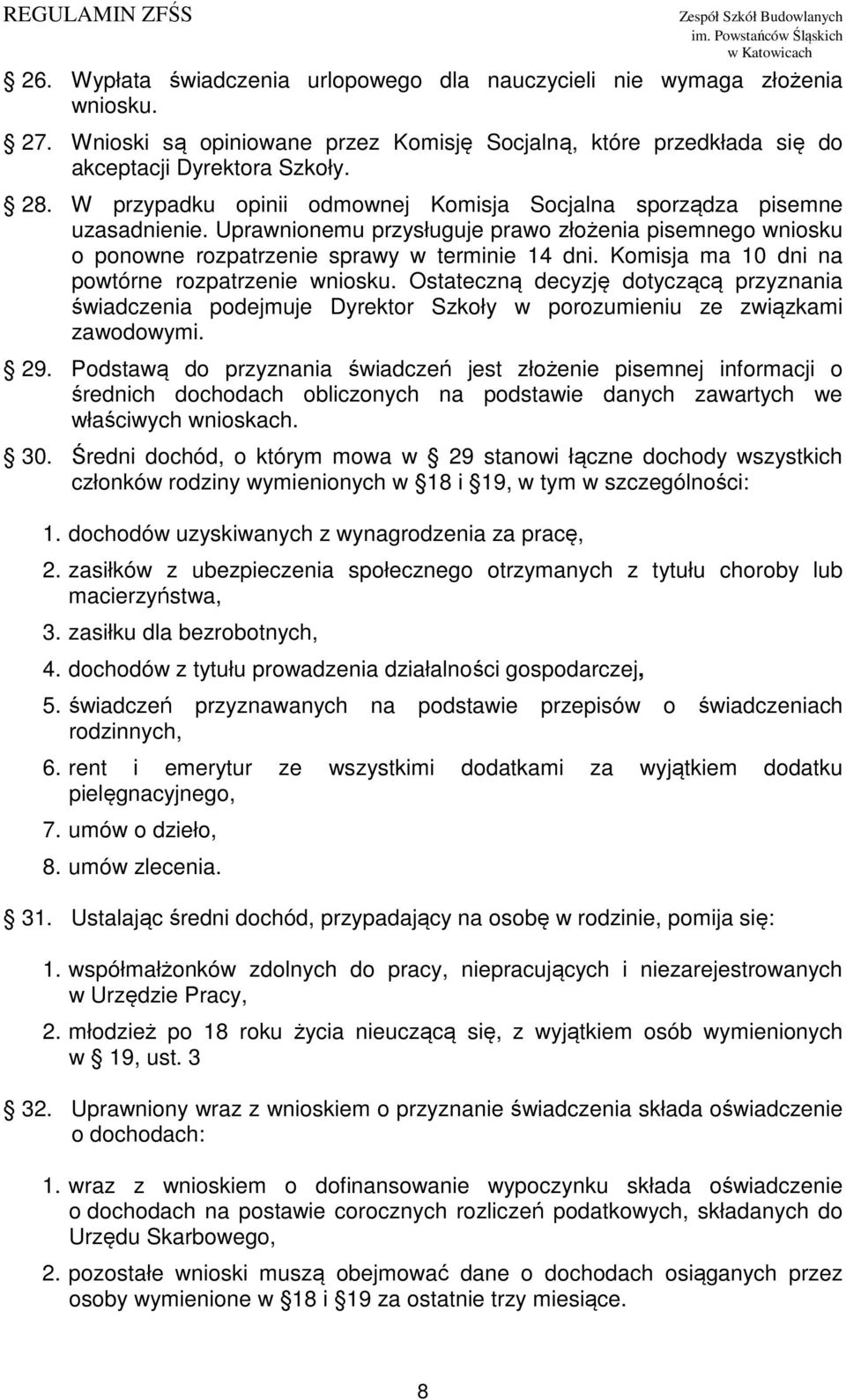 Komisja ma 10 dni na powtórne rozpatrzenie wniosku. Ostateczną decyzję dotyczącą przyznania świadczenia podejmuje Dyrektor Szkoły w porozumieniu ze związkami zawodowymi. 29.