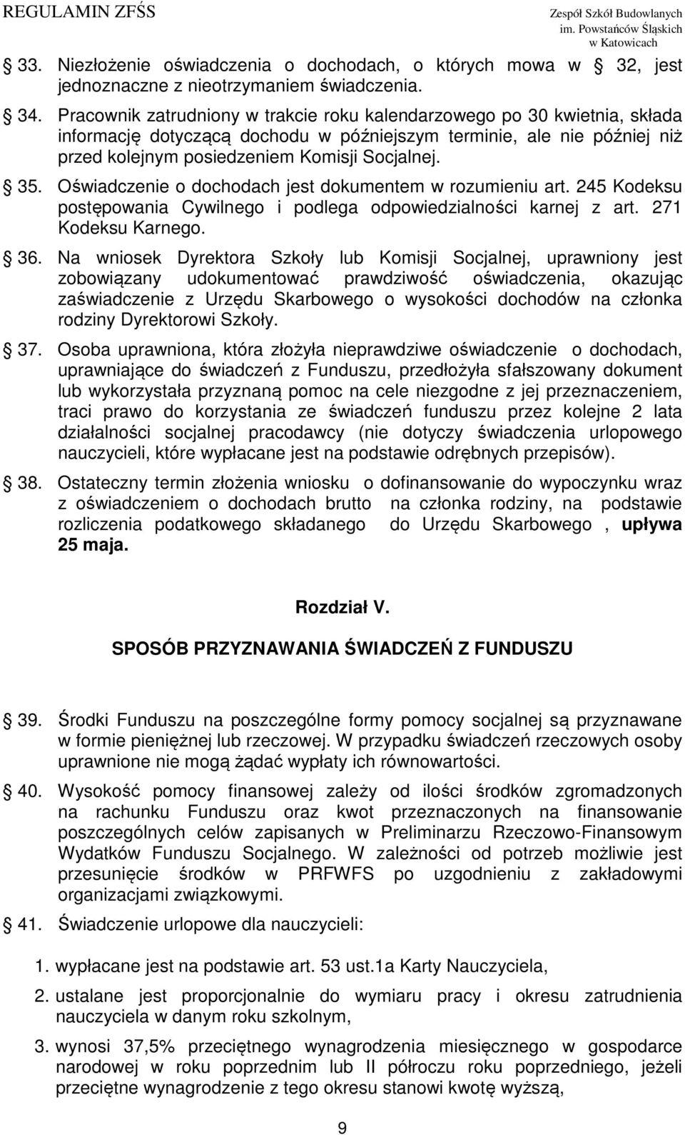 Oświadczenie o dochodach jest dokumentem w rozumieniu art. 245 Kodeksu postępowania Cywilnego i podlega odpowiedzialności karnej z art. 271 Kodeksu Karnego. 36.