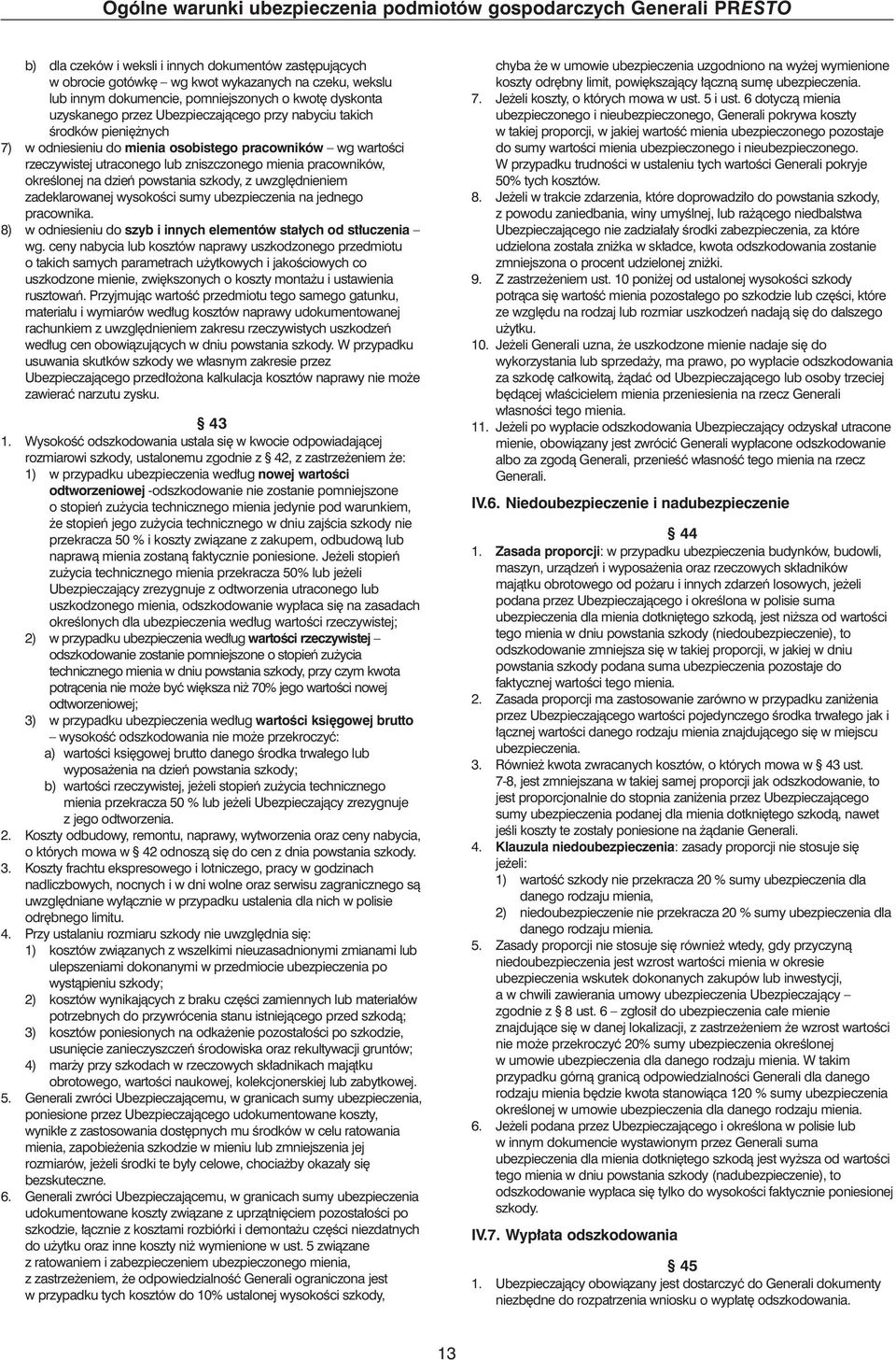 zniszczonego mienia pracowników, okreêlonej na dzieƒ powstania szkody, z uwzgl dnieniem zadeklarowanej wysokoêci sumy ubezpieczenia na jednego pracownika.