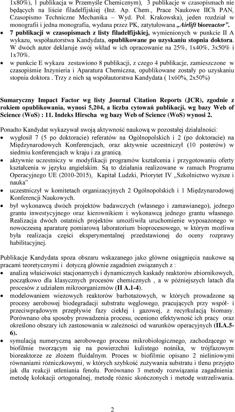 7 publikacji w czasopismach z listy filadelfijskiej, wymienionych w punkcie II A wykazu, współautorstwa Kandydata, opublikowane po uzyskaniu stopnia doktora.