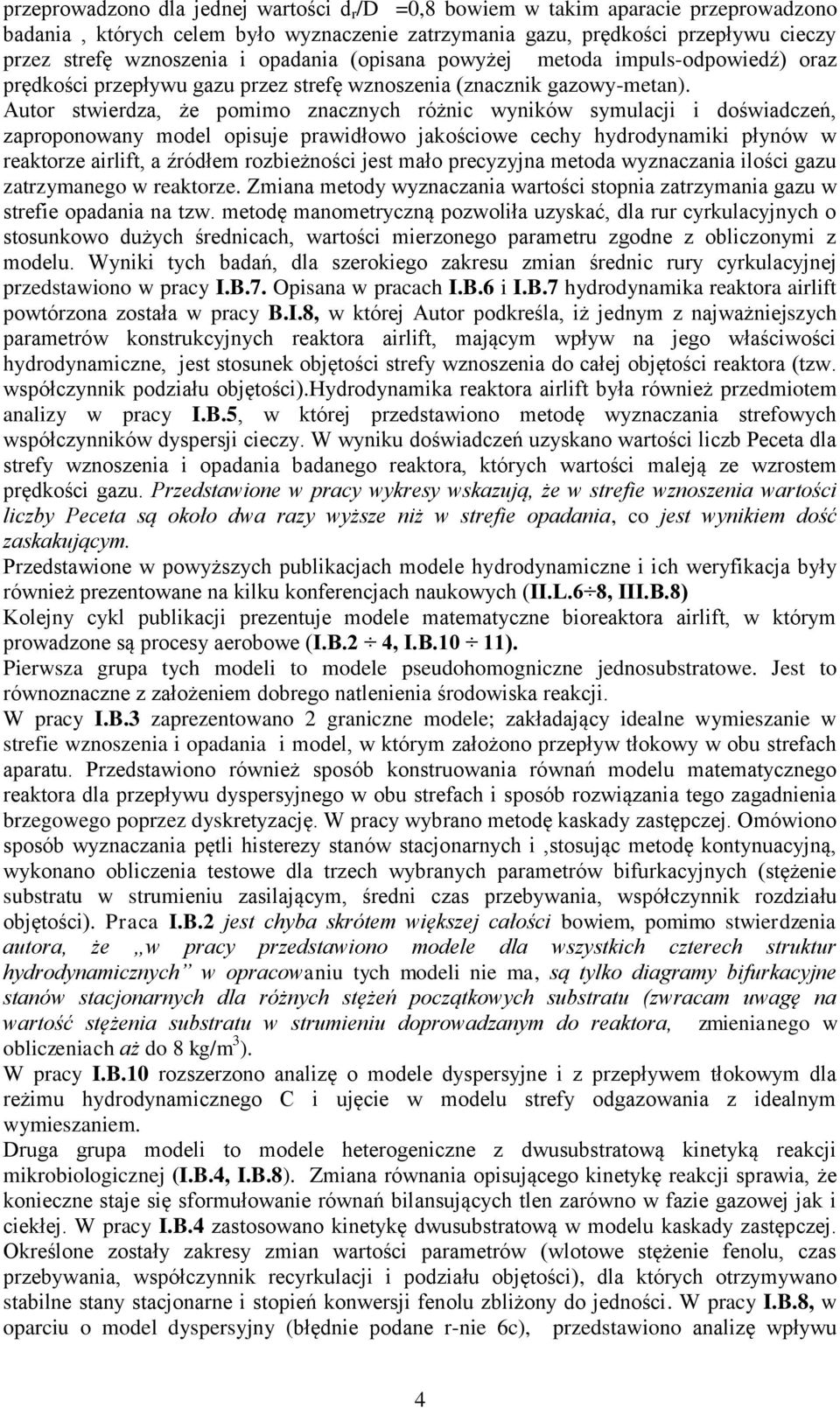 Autor stwierdza, że pomimo znacznych różnic wyników symulacji i doświadczeń, zaproponowany model opisuje prawidłowo jakościowe cechy hydrodynamiki płynów w reaktorze airlift, a źródłem rozbieżności