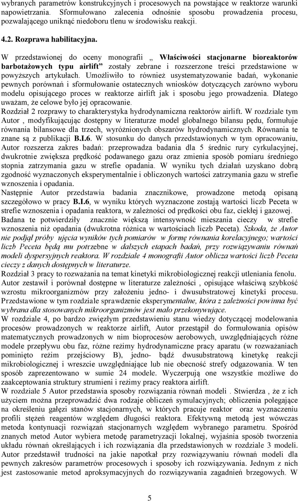 W przedstawionej do oceny monografii Właściwości stacjonarne bioreaktorów barbotażowych typu airlift zostały zebrane i rozszerzone treści przedstawione w powyższych artykułach.