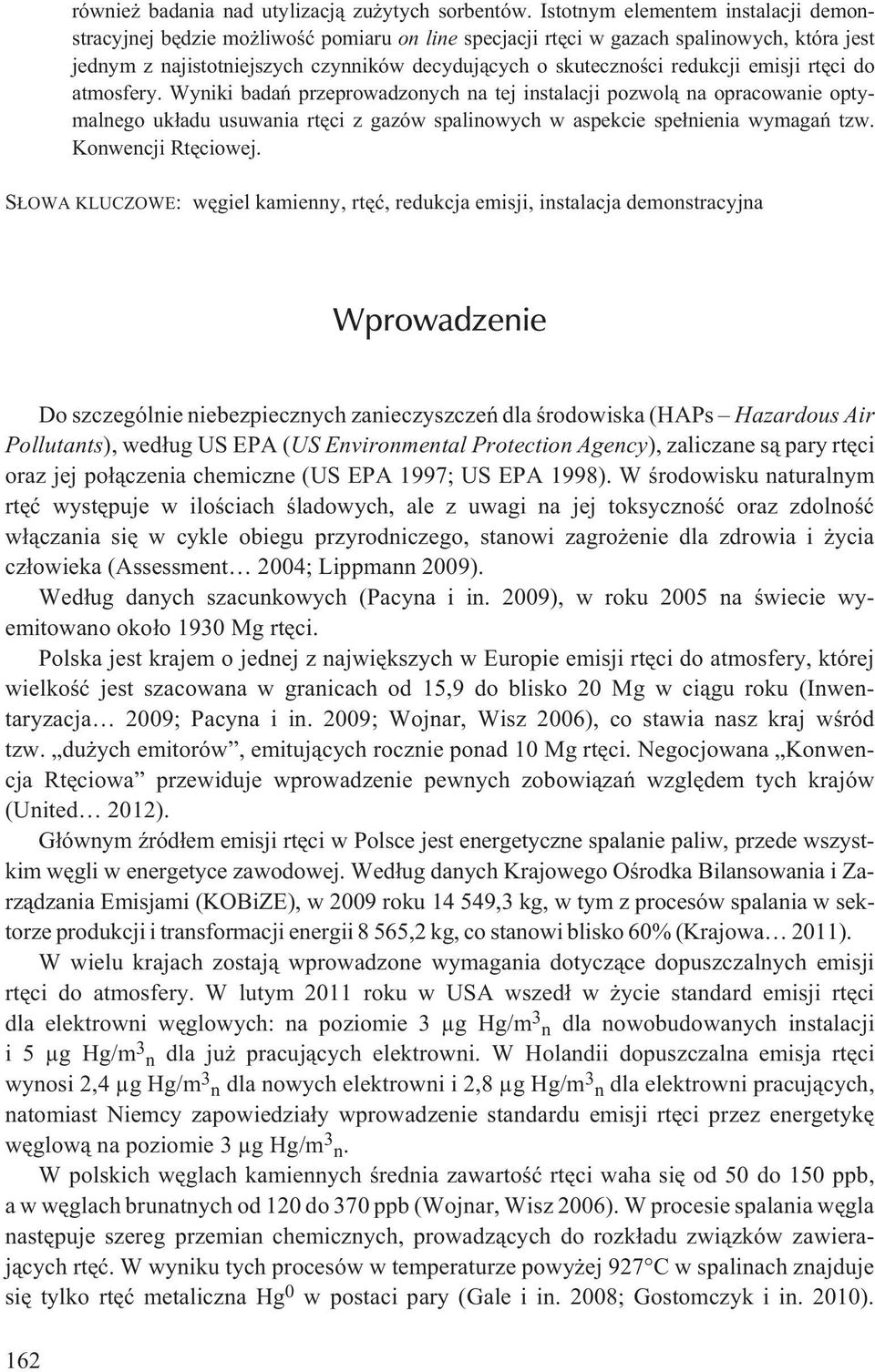 redukcji emisji rtêci do atmosfery. Wyniki badañ przeprowadzonych na tej instalacji pozwol¹ na opracowanie optymalnego uk³adu usuwania rtêci z gazów spalinowych w aspekcie spe³nienia wymagañ tzw.