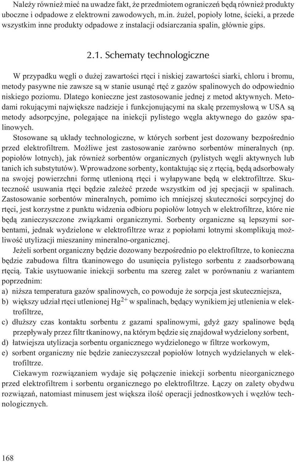 Schematy technologiczne W przypadku wêgli o du ej zawartoœci rtêci i niskiej zawartoœci siarki, chloru i bromu, metody pasywne nie zawsze s¹ w stanie usun¹æ rtêæ z gazów spalinowych do odpowiednio