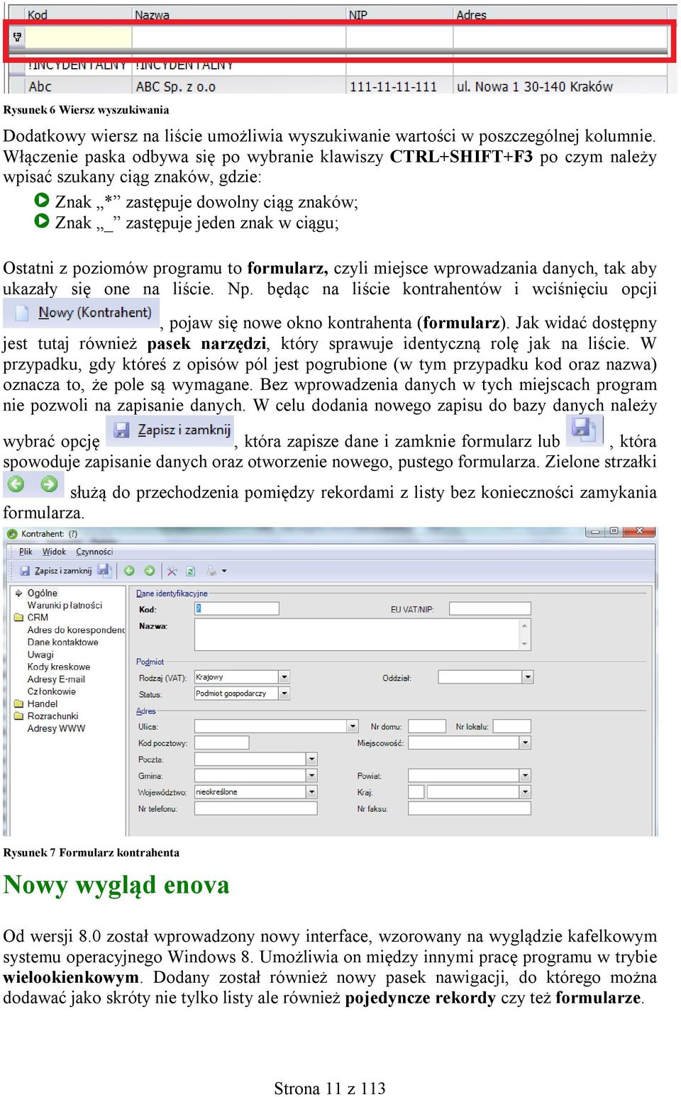 poziomów programu to formularz, czyli miejsce wprowadzania danych, tak aby ukazały się one na liście. Np. będąc na liście kontrahentów i wciśnięciu opcji, pojaw się nowe okno kontrahenta (formularz).