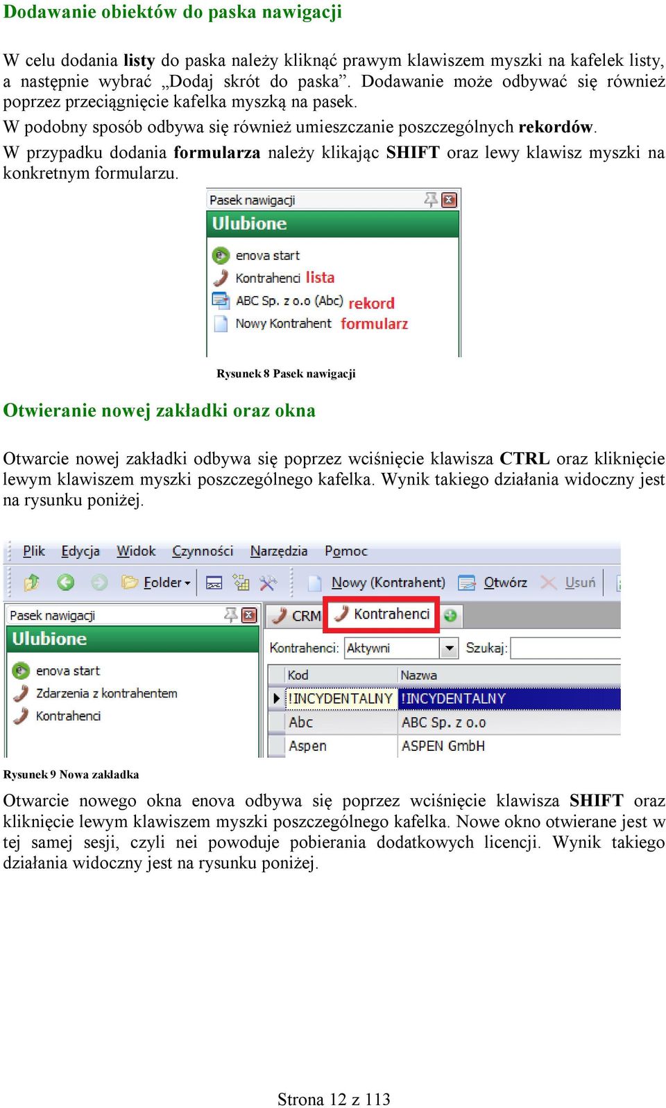 W przypadku dodania formularza należy klikając SHIFT oraz lewy klawisz myszki na konkretnym formularzu.