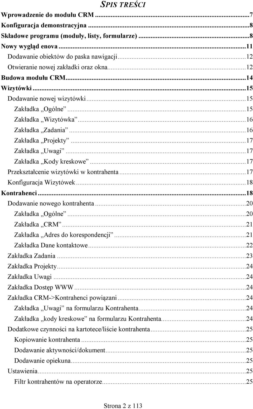 .. 16 Zakładka Projekty... 17 Zakładka Uwagi... 17 Zakładka Kody kreskowe... 17 Przekształcenie wizytówki w kontrahenta... 17 Konfiguracja Wizytówek... 18 Kontrahenci... 18 Dodawanie nowego kontrahenta.