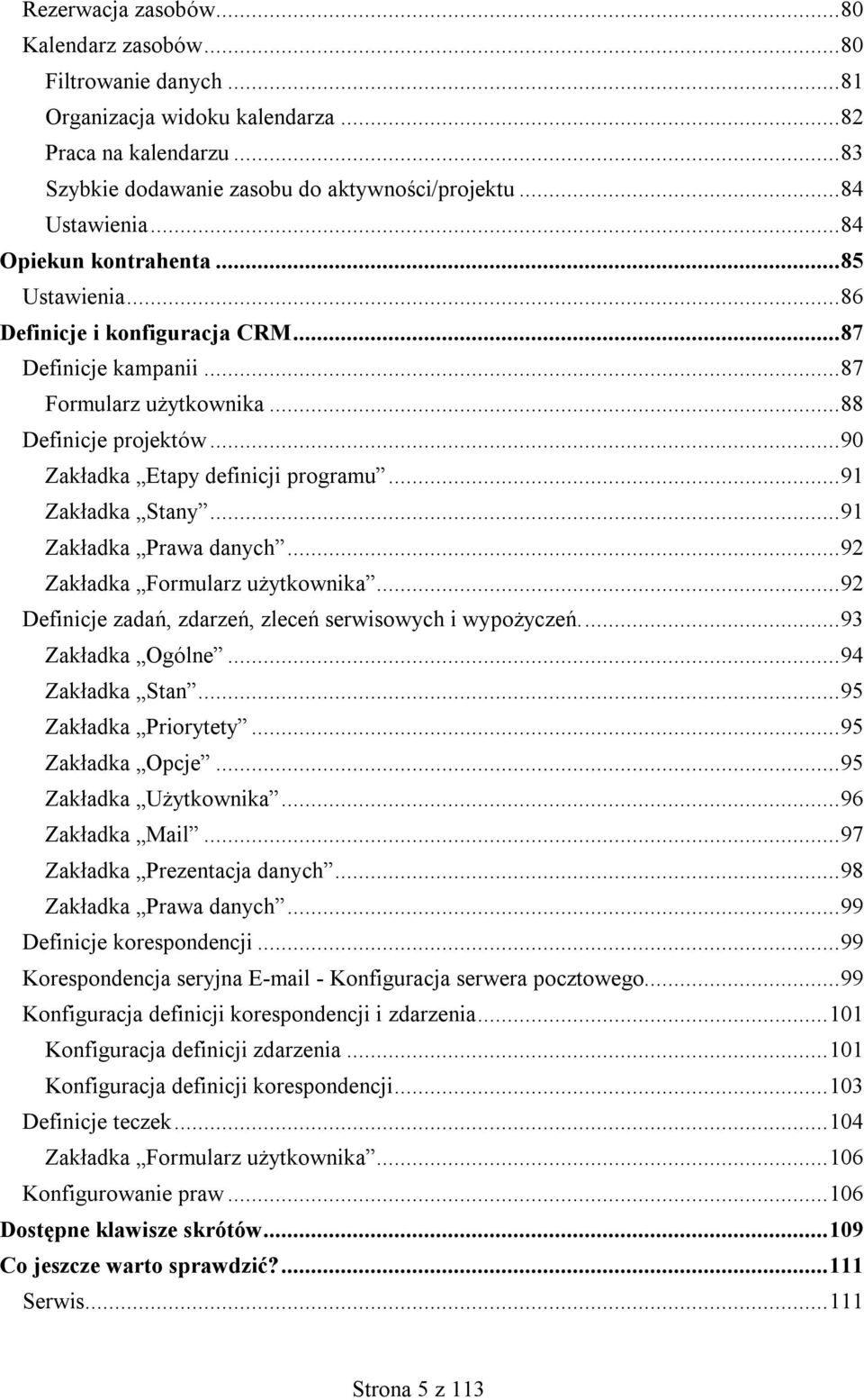 .. 91 Zakładka Stany... 91 Zakładka Prawa danych... 92 Zakładka Formularz użytkownika... 92 Definicje zadań, zdarzeń, zleceń serwisowych i wypożyczeń.... 93 Zakładka Ogólne... 94 Zakładka Stan.