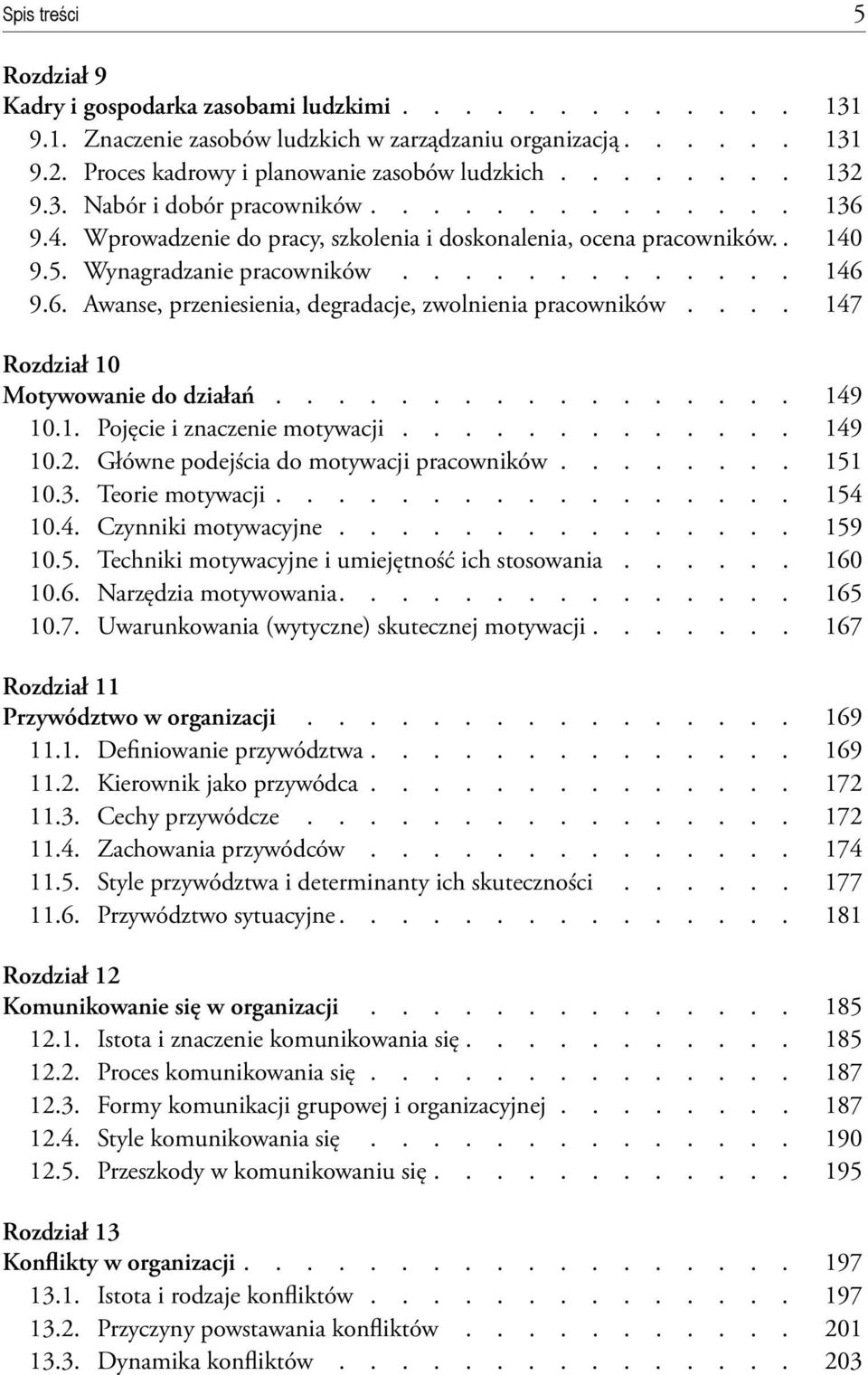 ... 147 Rozdział 10 Motywowanie do działań................. 149 10.1. Pojęcie i znaczenie motywacji............. 149 10.2. Główne podejścia do motywacji pracowników........ 151 10.3. Teorie motywacji.