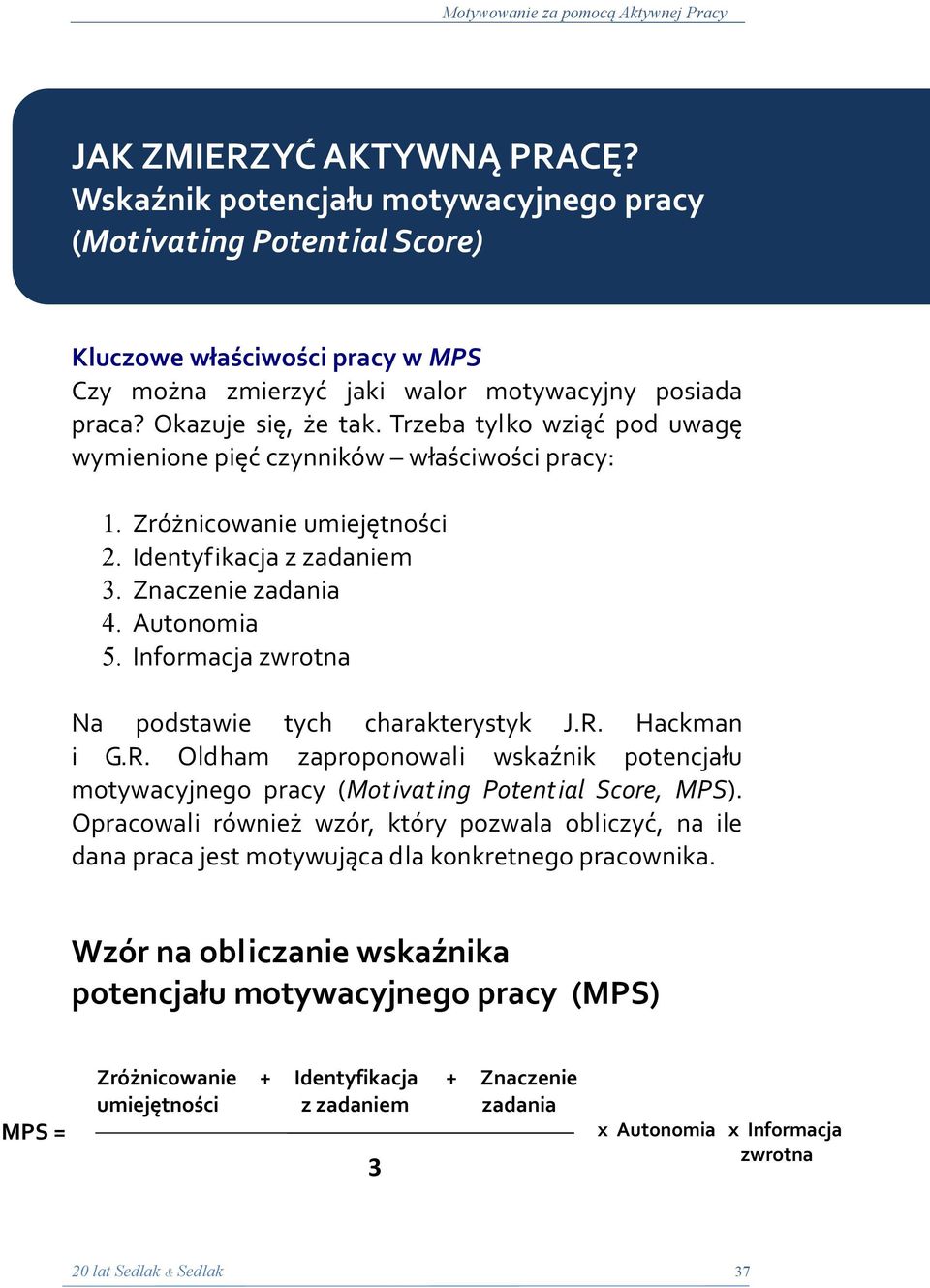 Informacja zwrotna Na podstawie tych charakterystyk J.R. Hackman i G.R. Oldham zaproponowali wskaźnik potencjału motywacyjnego pracy (Mot ivating Potential Score, MPS).