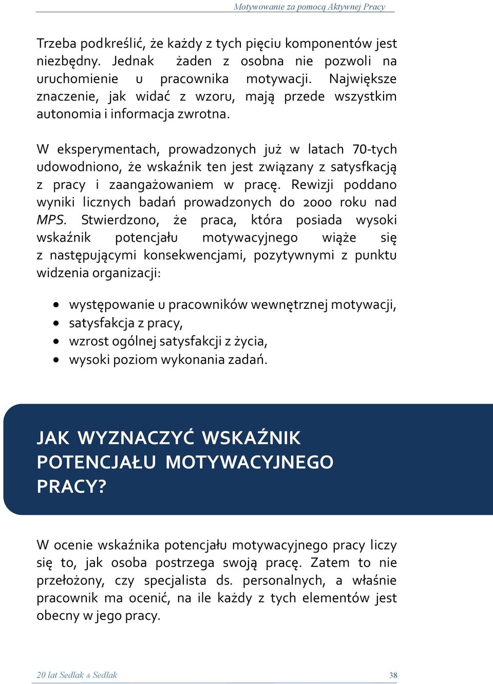 W eksperymentach, prowadzonych już w latach 70-tych udowodniono, że wskaźnik ten jest związany z satysfkacją z pracy i zaangażowaniem w pracę.