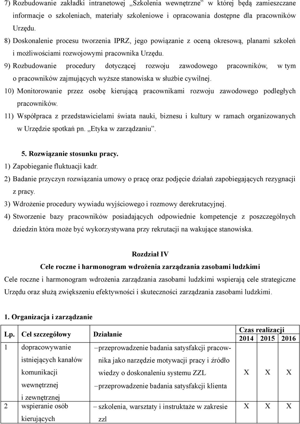 9) Rozbudowanie procedury dotyczącej rozwoju zawodowego pracowników, w tym o pracowników zajmujących wyższe stanowiska w służbie cywilnej.
