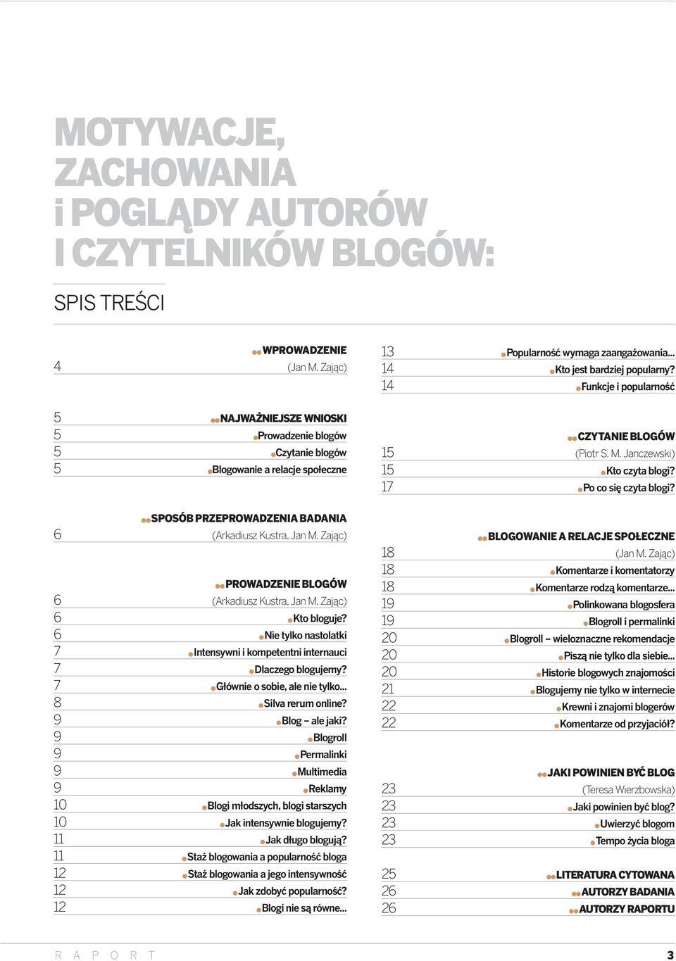 17 l Po co się czyta blogi? ll SPOSÓB PRZEPROWADZENIA BADANIA 6 (Arkadiusz Kustra, Jan M. Zając) ll PROWADZENIE BLOGÓW 6 (Arkadiusz Kustra, Jan M. Zając) 6 l Kto bloguje?